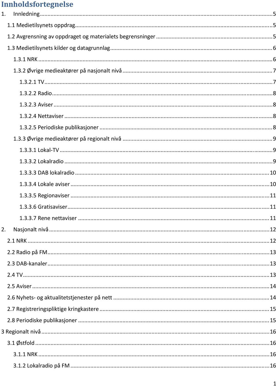 .. 9 1.3.3.3 DAB lokalradio... 10 1.3.3.4 Lokale aviser... 10 1.3.3.5 Regionaviser... 11 1.3.3.6 Gratisaviser... 11 1.3.3.7 Rene nettaviser... 11 2. Nasjonalt nivå... 12 2.1 NRK... 12 2.2 Radio på FM.