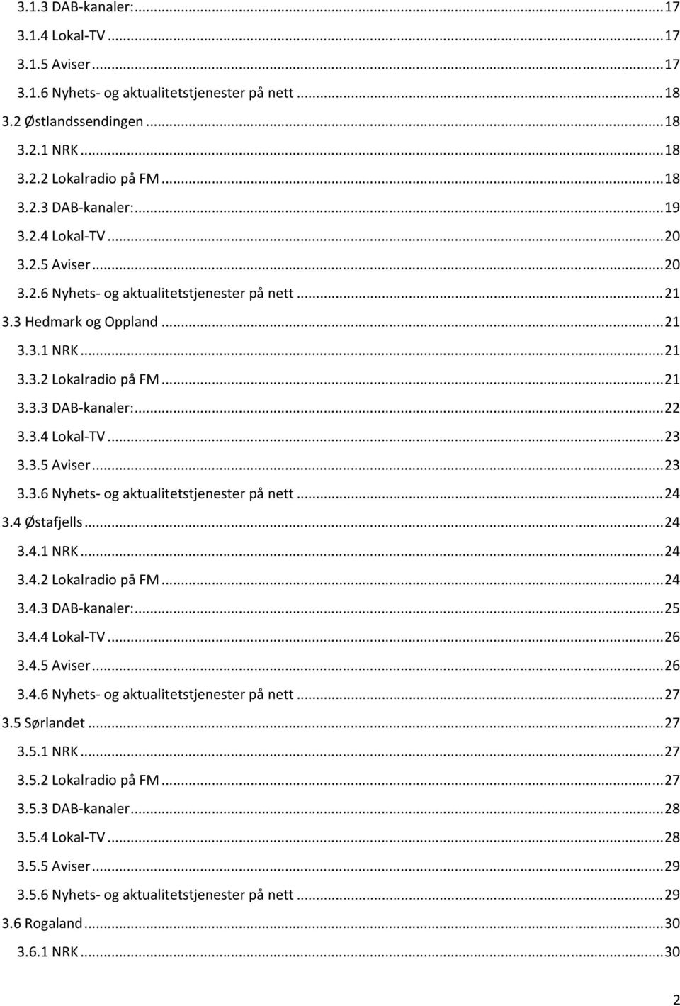 3.5 Aviser... 23 3.3.6 Nyhets og aktualitetstjenester på nett... 24 3.4 Østafjells... 24 3.4.1 NRK... 24 3.4.2 Lokalradio på FM... 24 3.4.3 DAB kanaler:... 25 3.4.4 Lokal TV... 26 3.4.5 Aviser... 26 3.4.6 Nyhets og aktualitetstjenester på nett... 27 3.