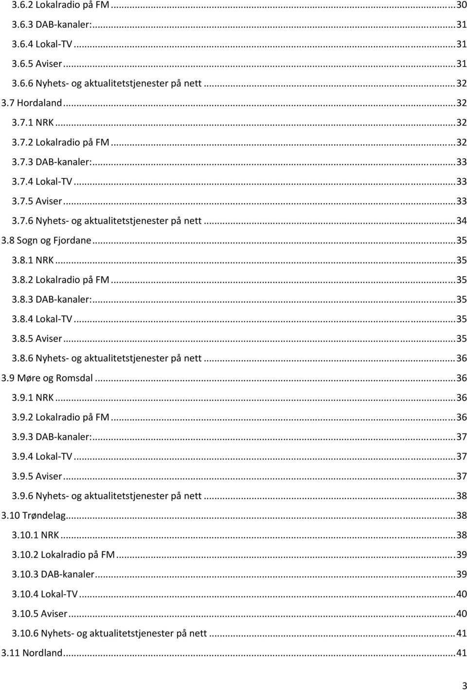 9 Møre og Romsdal... 36 3.9.1 NRK... 36 3.9.2 Lokalradio på FM... 36 3.9.3 DAB kanaler:... 37 3.9.4 Lokal TV... 37 3.9.5 Aviser... 37 3.9.6 Nyhets og aktualitetstjenester på nett... 38 3.10 Trøndelag.