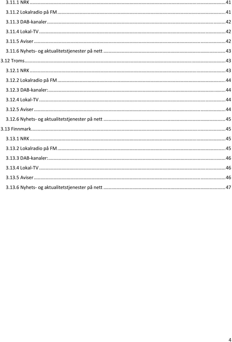.. 44 3.12.6 Nyhets og aktualitetstjenester på nett... 45 3.13 Finnmark... 45 3.13.1 NRK... 45 3.13.2 Lokalradio på FM... 45 3.13.3 DAB kanaler:.