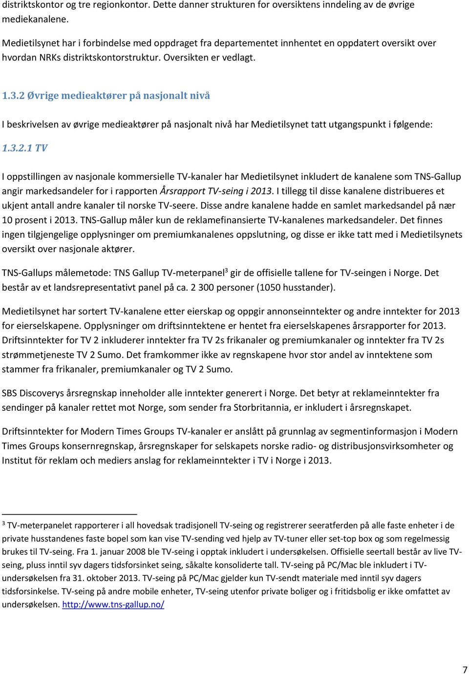 2 Øvrige medieaktører på nasjonalt nivå I beskrivelsen av øvrige medieaktører på nasjonalt nivå har Medietilsynet tatt utgangspunkt i følgende: 1.3.2.1 TV I oppstillingen av nasjonale kommersielle TV kanaler har Medietilsynet inkludert de kanalene som TNS Gallup angir markedsandeler for i rapporten Årsrapport TV seing i 2013.