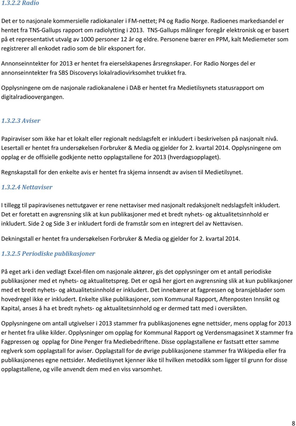 Personene bærer en PPM, kalt Mediemeter som registrerer all enkodet radio som de blir eksponert for. Annonseinntekter for 2013 er hentet fra eierselskapenes årsregnskaper.