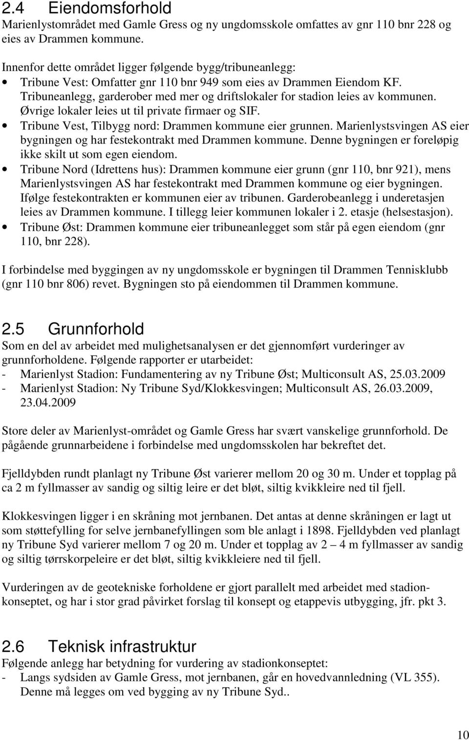 Tribuneanlegg, garderober med mer og driftslokaler for stadion leies av kommunen. Øvrige lokaler leies ut til private firmaer og SIF. Tribune Vest, Tilbygg nord: Drammen kommune eier grunnen.