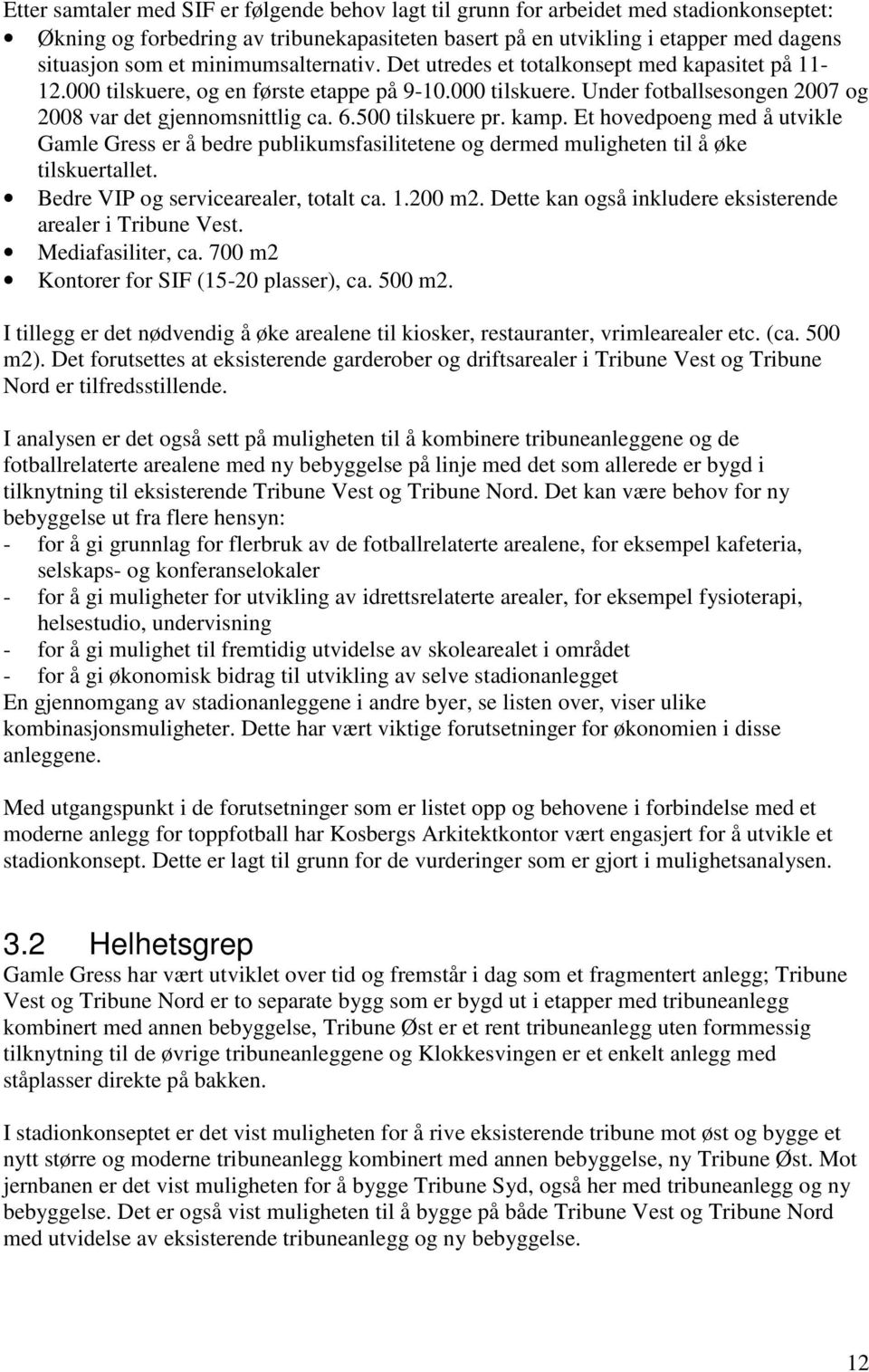 500 tilskuere pr. kamp. Et hovedpoeng med å utvikle Gamle Gress er å bedre publikumsfasilitetene og dermed muligheten til å øke tilskuertallet. Bedre VIP og servicearealer, totalt ca. 1.200 m2.