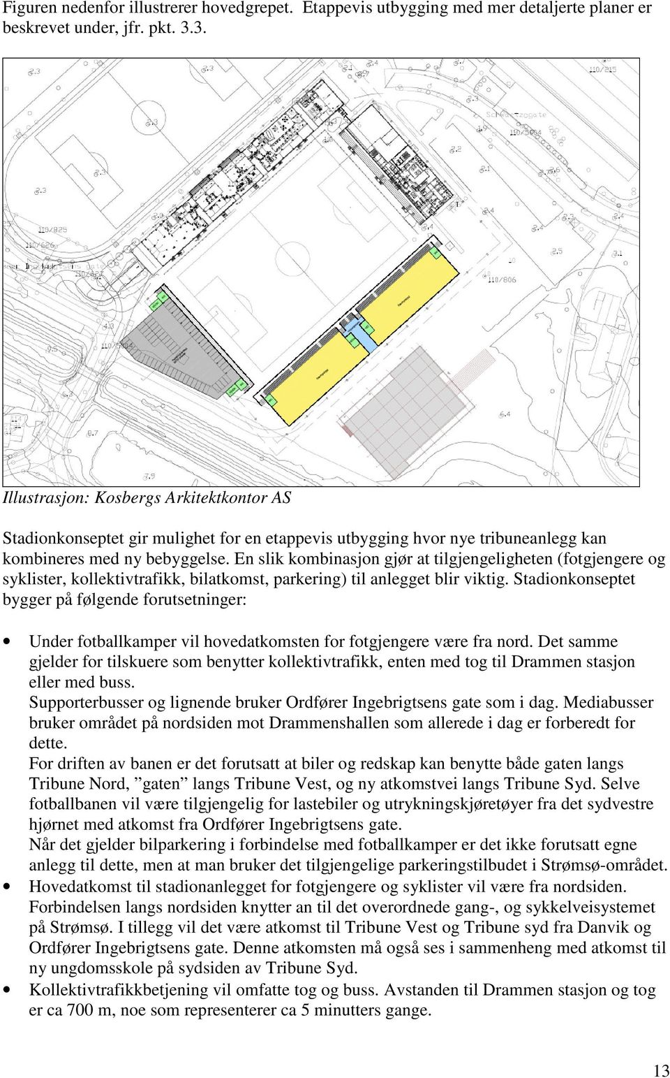 En slik kombinasjon gjør at tilgjengeligheten (fotgjengere og syklister, kollektivtrafikk, bilatkomst, parkering) til anlegget blir viktig.