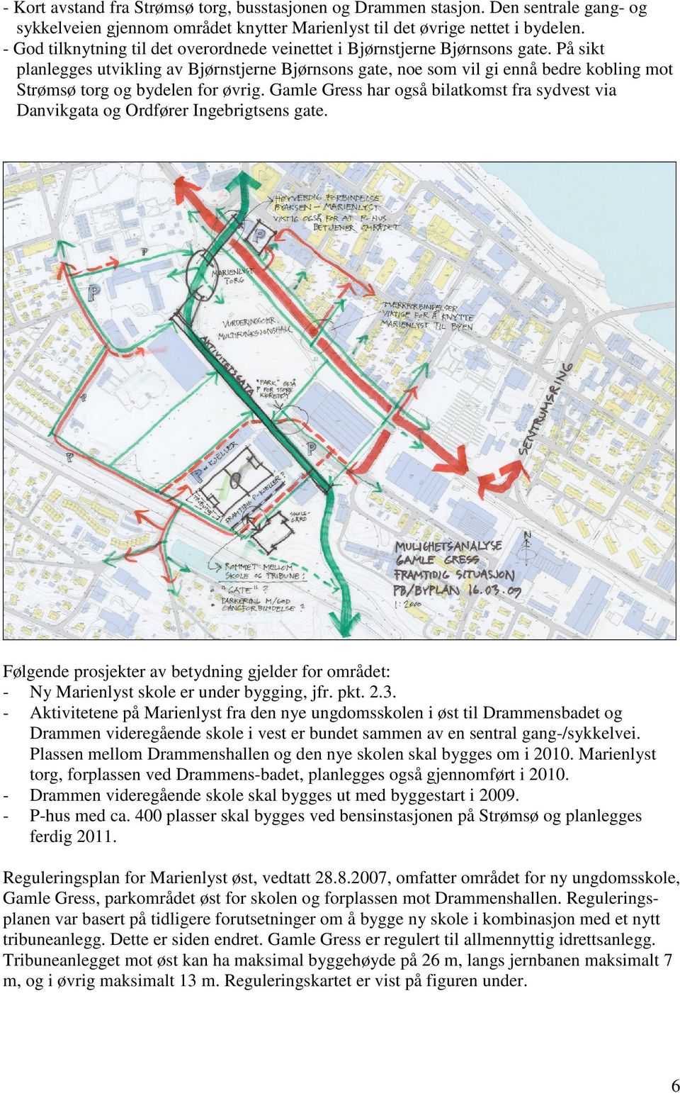 På sikt planlegges utvikling av Bjørnstjerne Bjørnsons gate, noe som vil gi ennå bedre kobling mot Strømsø torg og bydelen for øvrig.