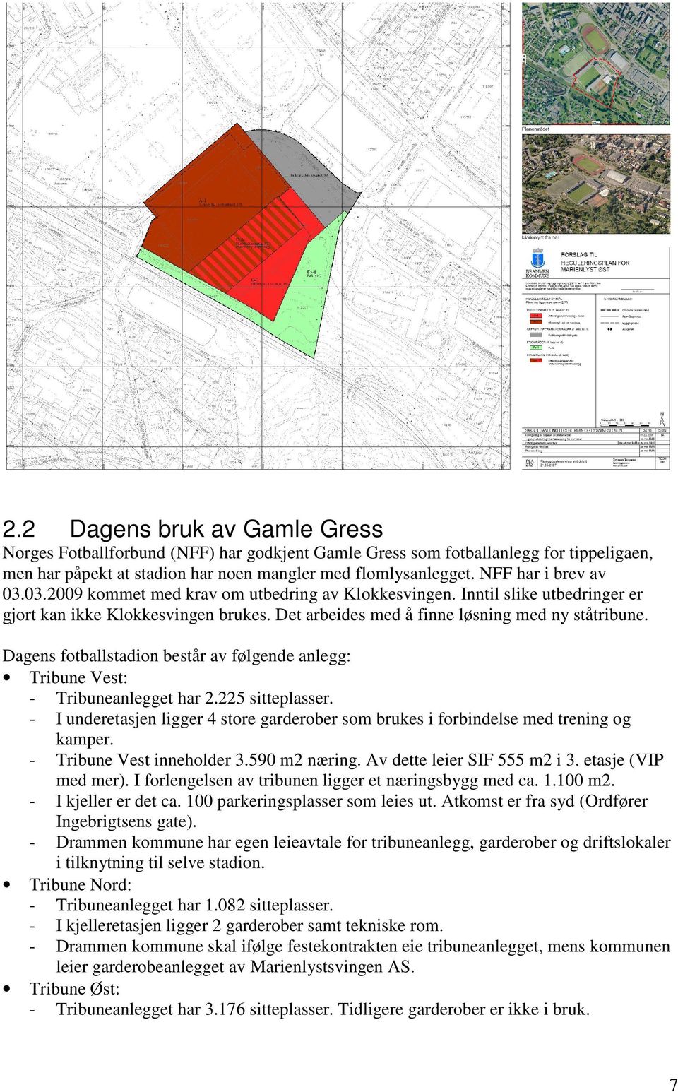 Dagens fotballstadion består av følgende anlegg: Tribune Vest: - Tribuneanlegget har 2.225 sitteplasser. - I underetasjen ligger 4 store garderober som brukes i forbindelse med trening og kamper.