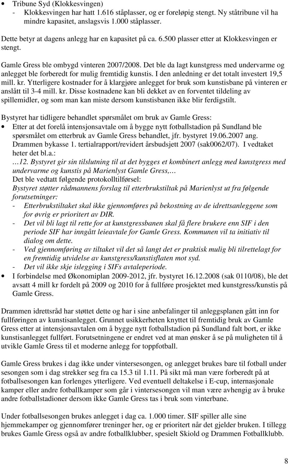 Det ble da lagt kunstgress med undervarme og anlegget ble forberedt for mulig fremtidig kunstis. I den anledning er det totalt investert 19,5 mill. kr.