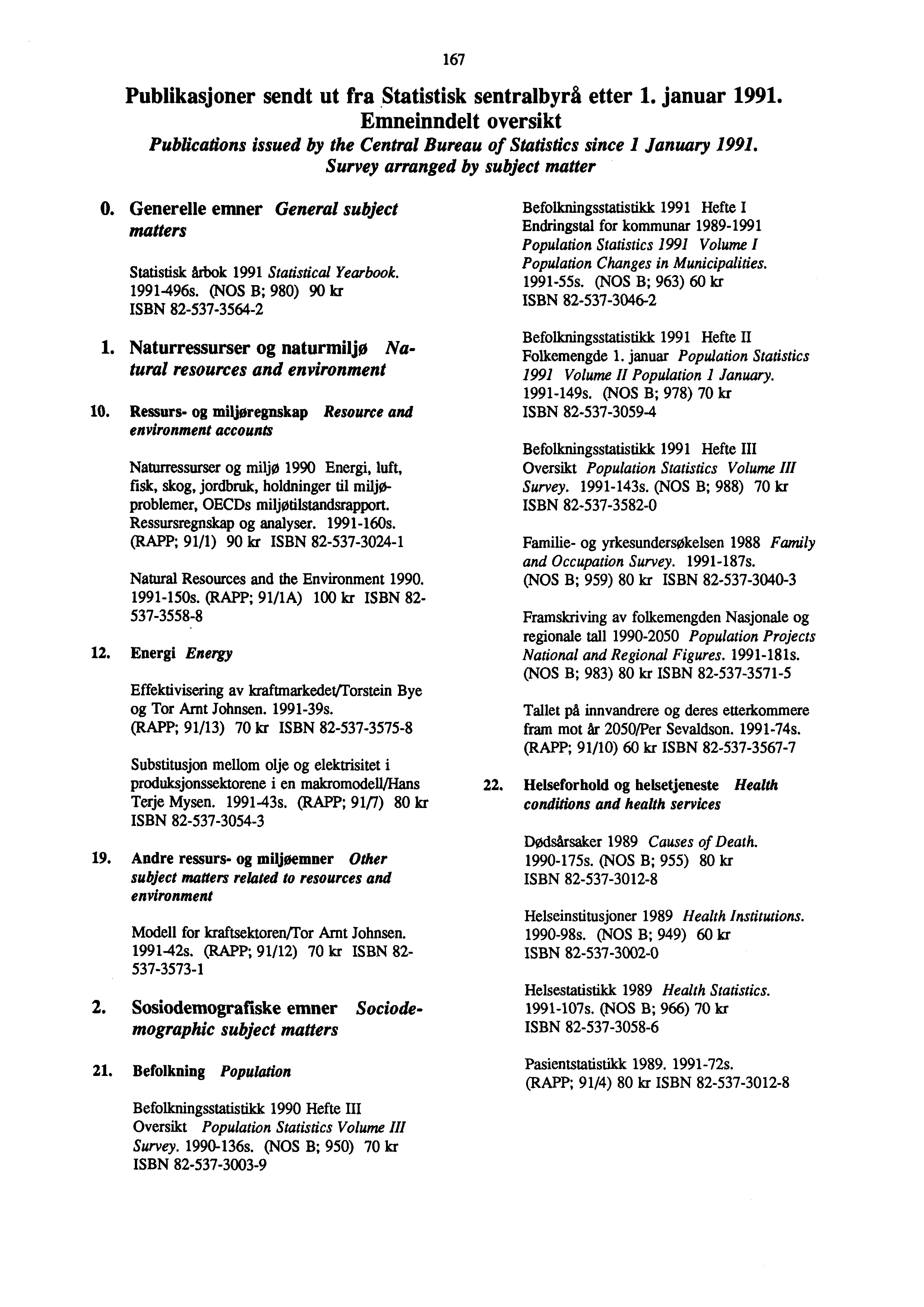 67 Publikasjoner sendt ut fra.statistisk sentralbyrå etter. januar 99. Emneinndelt oversikt Publications issued by the Central Bureau of Statistics since I January 99.
