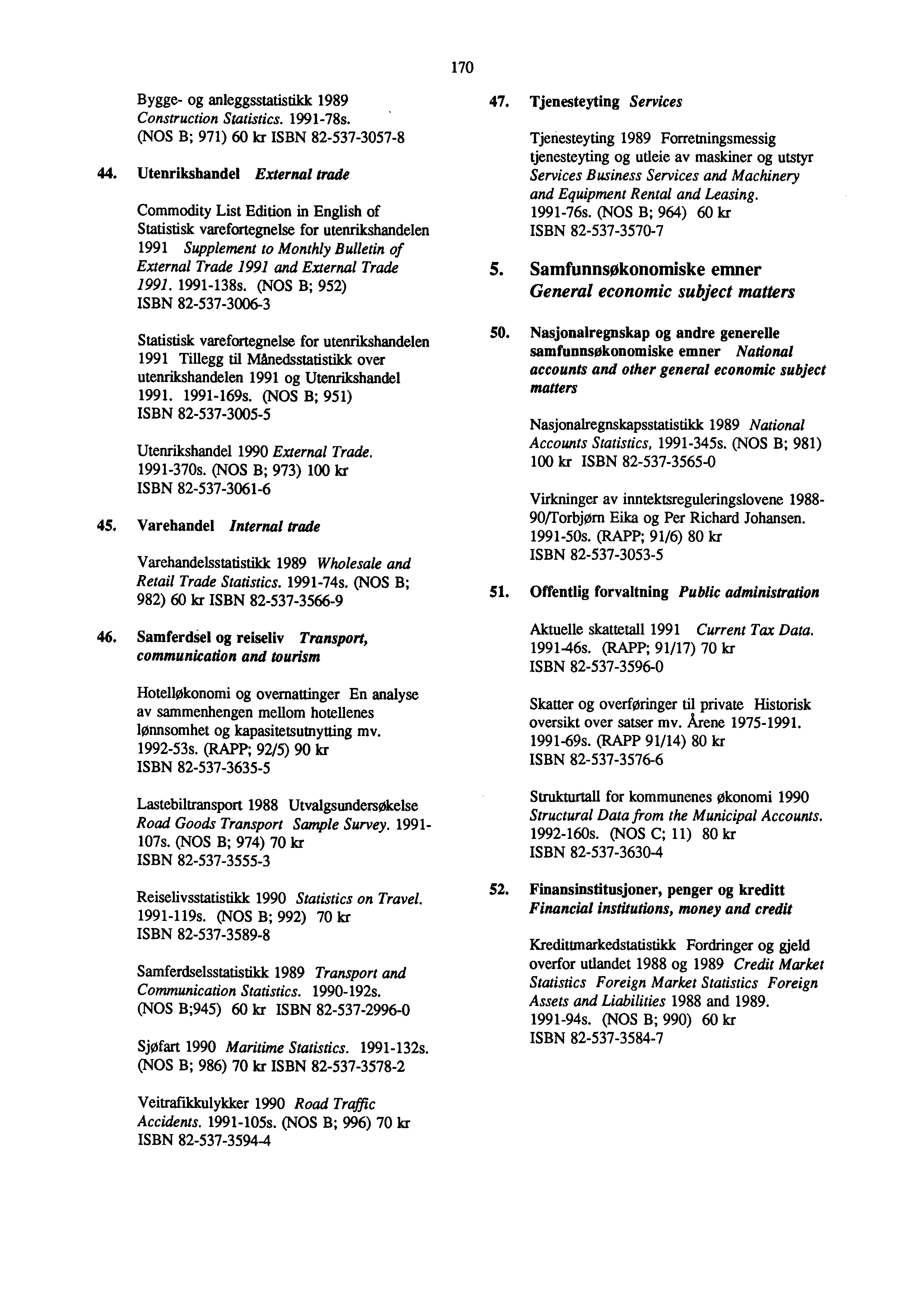70 Bygge og anleggsstatistikk 989 Construction Statistics. 9978s. (NOS B; 97) 60 kr ISBN 853730578 44.