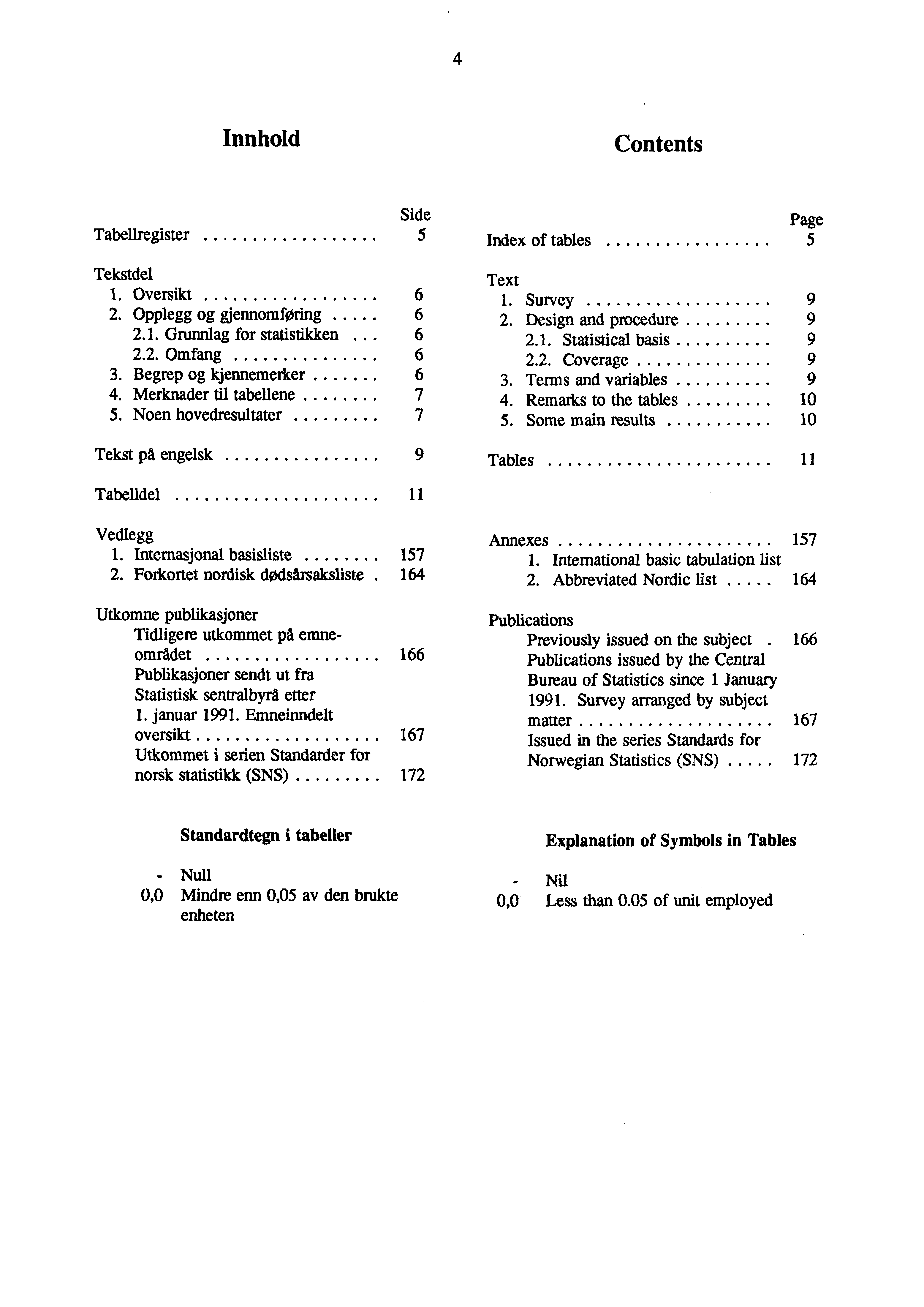 Innhold Contents Tabellregister Side Tekstdel. Oversikt. Opplegg og gjennomforing.. Grunnlag for statistikken... Omfang 3. Begrep og kjennemerker 4. Merknader til tabellene 7 5.