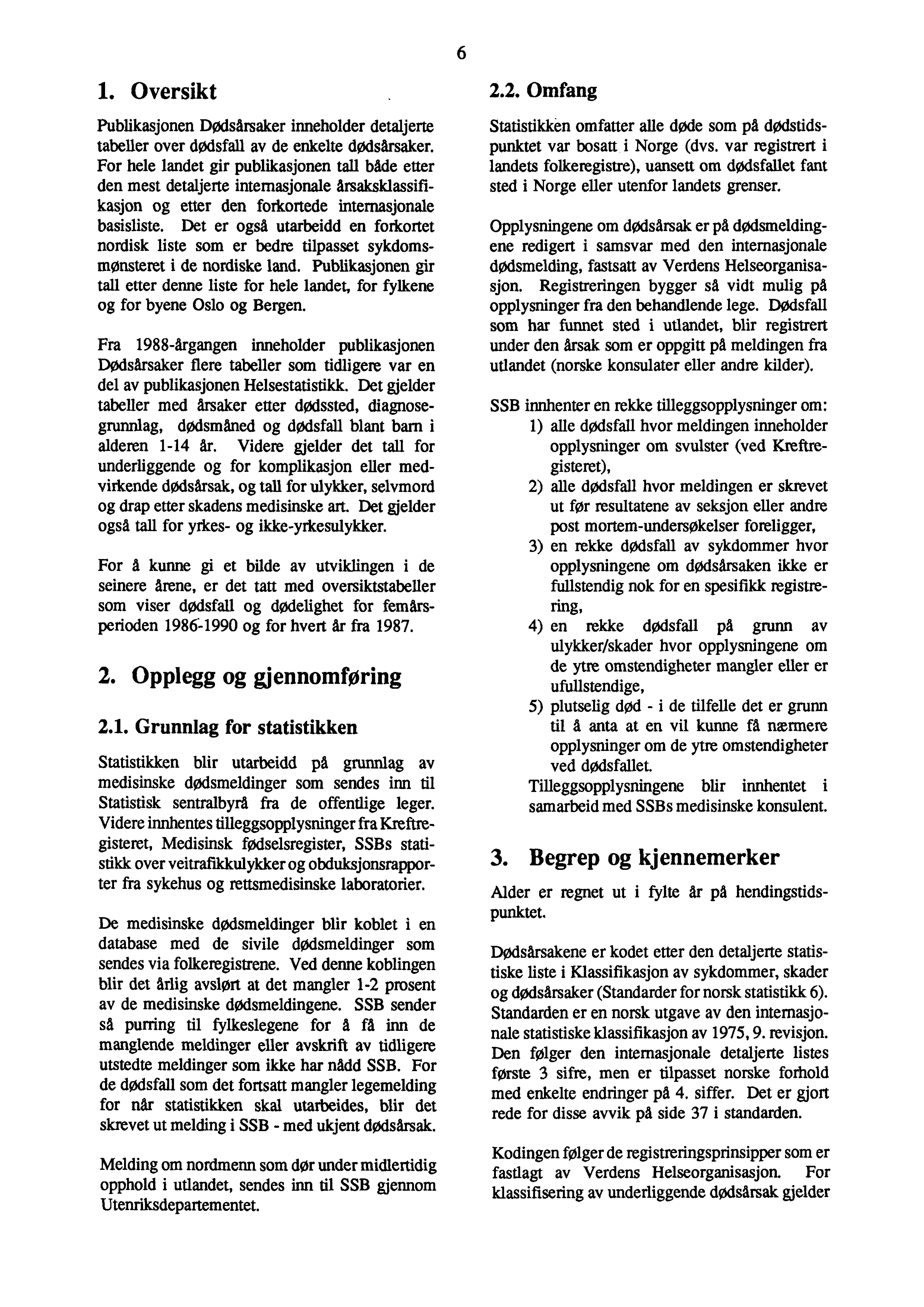 . Oversikt Publikasjonen Dodsårsaker inneholder detaljerte tabeller over dodsfall av de enkelte dodsarsaker.