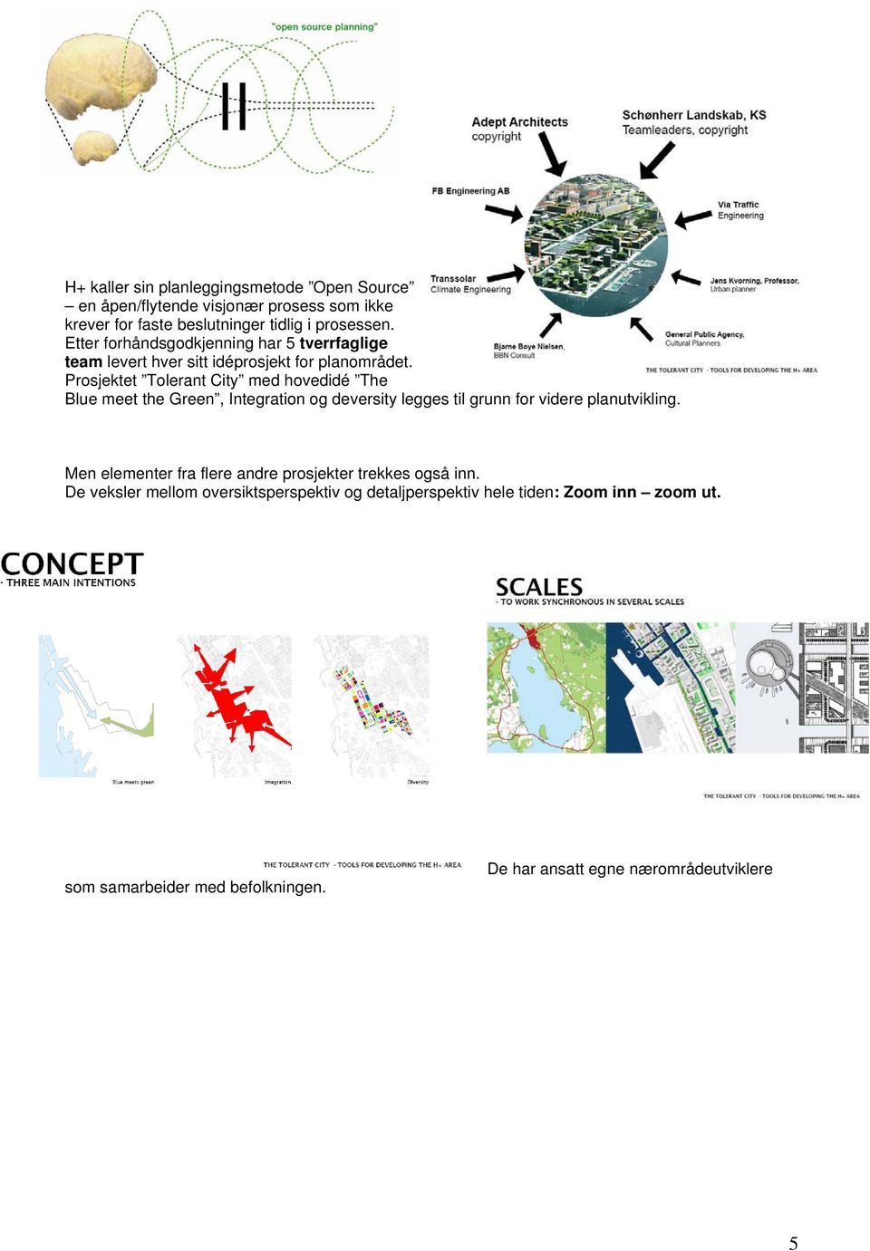 Prosjektet Tolerant City med hovedidé The Blue meet the Green, Integration og deversity legges til grunn for videre planutvikling.