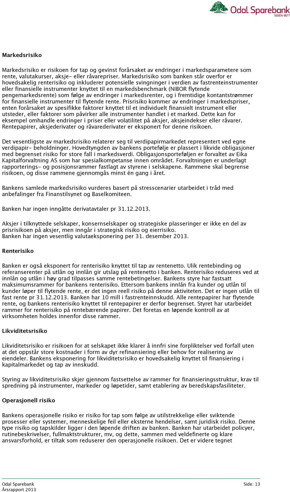 markedsbenchmark (NIBOR flytende pengemarkedsrente) som følge av endringer i markedsrenter, og i fremtidige kontantstrømmer for finansielle instrumenter til flytende rente.