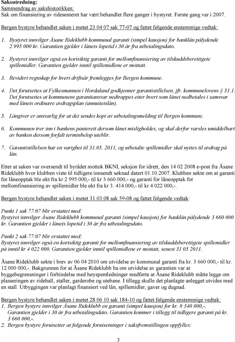 Bystyret innvilger Åsane Rideklubb kommunal garanti (simpel kausjon) for banklån pålydende 2 995 000 kr. Garantien gjelder i lånets løpetid i 30 år fra utbetalingsdato. 2. Bystyret innvilger også en kortsiktig garanti for mellomfinansiering av tilskuddsberettigete spillemidler.