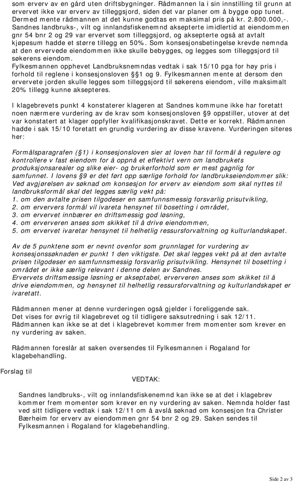 Sandnes landbruks-, vilt og innlandsfiskenemnd aksepterte imidlertid at eiendommen gnr 54 bnr 2 og 29 var ervervet som tilleggsjord, og aksepterte også at avtalt kjøpesum hadde et større tillegg en