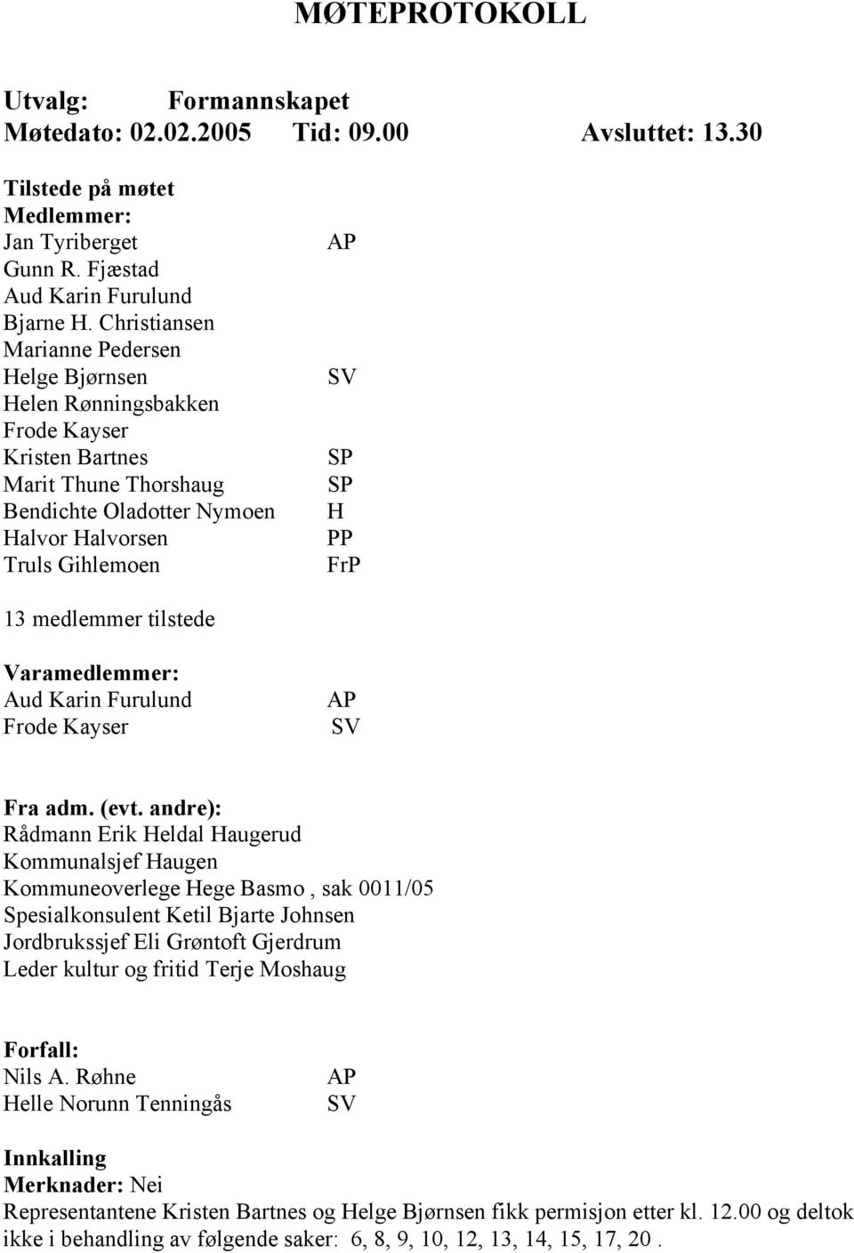 13 medlemmer tilstede Varamedlemmer: Aud Karin Furulund Frode Kayser AP SV Fra adm. (evt.
