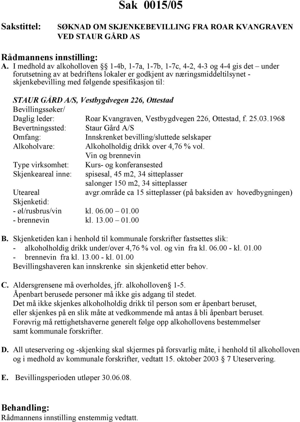 spesifikasjon til: STAUR GÅRD A/S, Vestbygdvegen 226, Ottestad Bevillingssøker/ Daglig leder: Roar Kvangraven, Vestbygdvegen 226, Ottestad, f. 25.03.