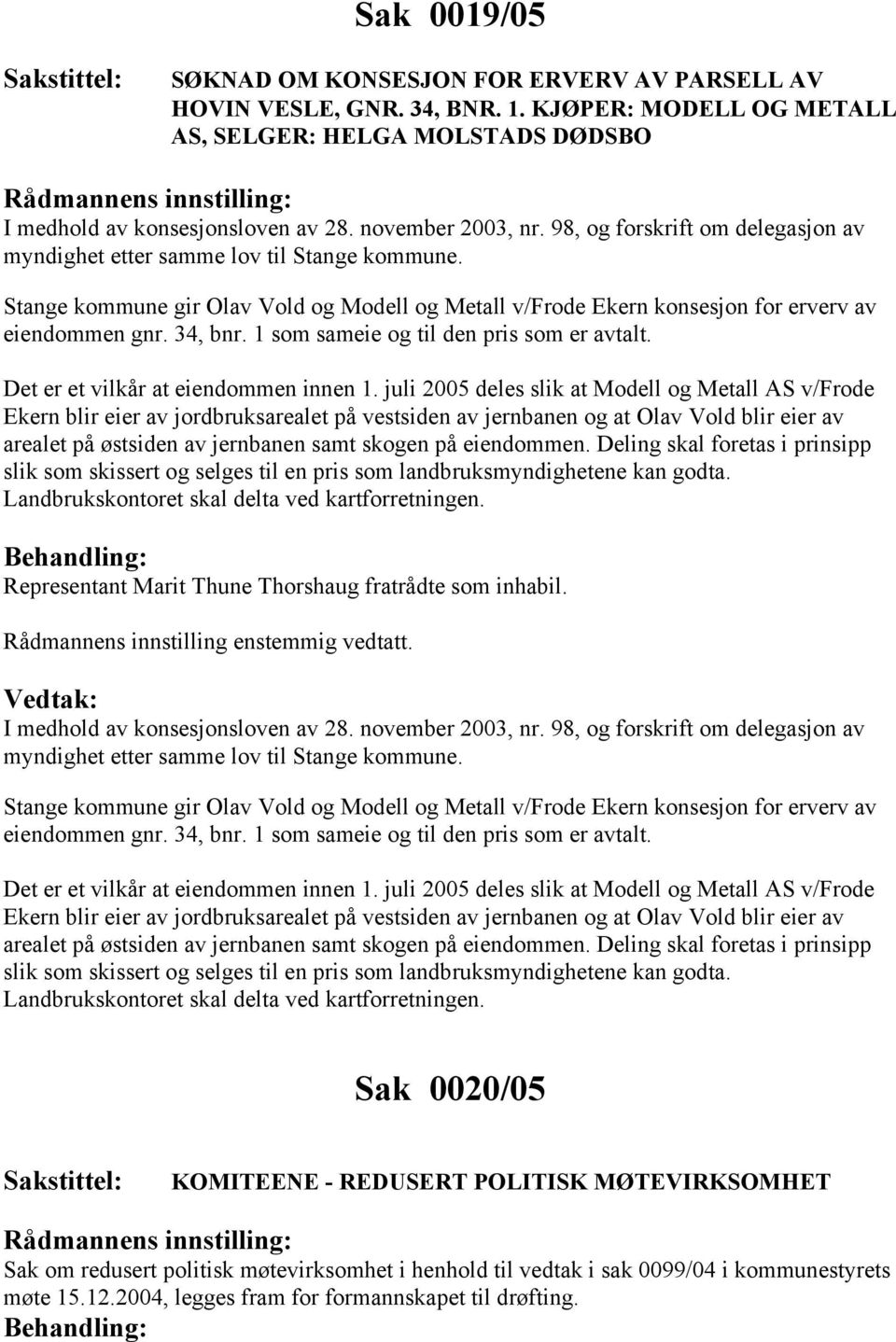 1 som sameie og til den pris som er avtalt. Det er et vilkår at eiendommen innen 1.