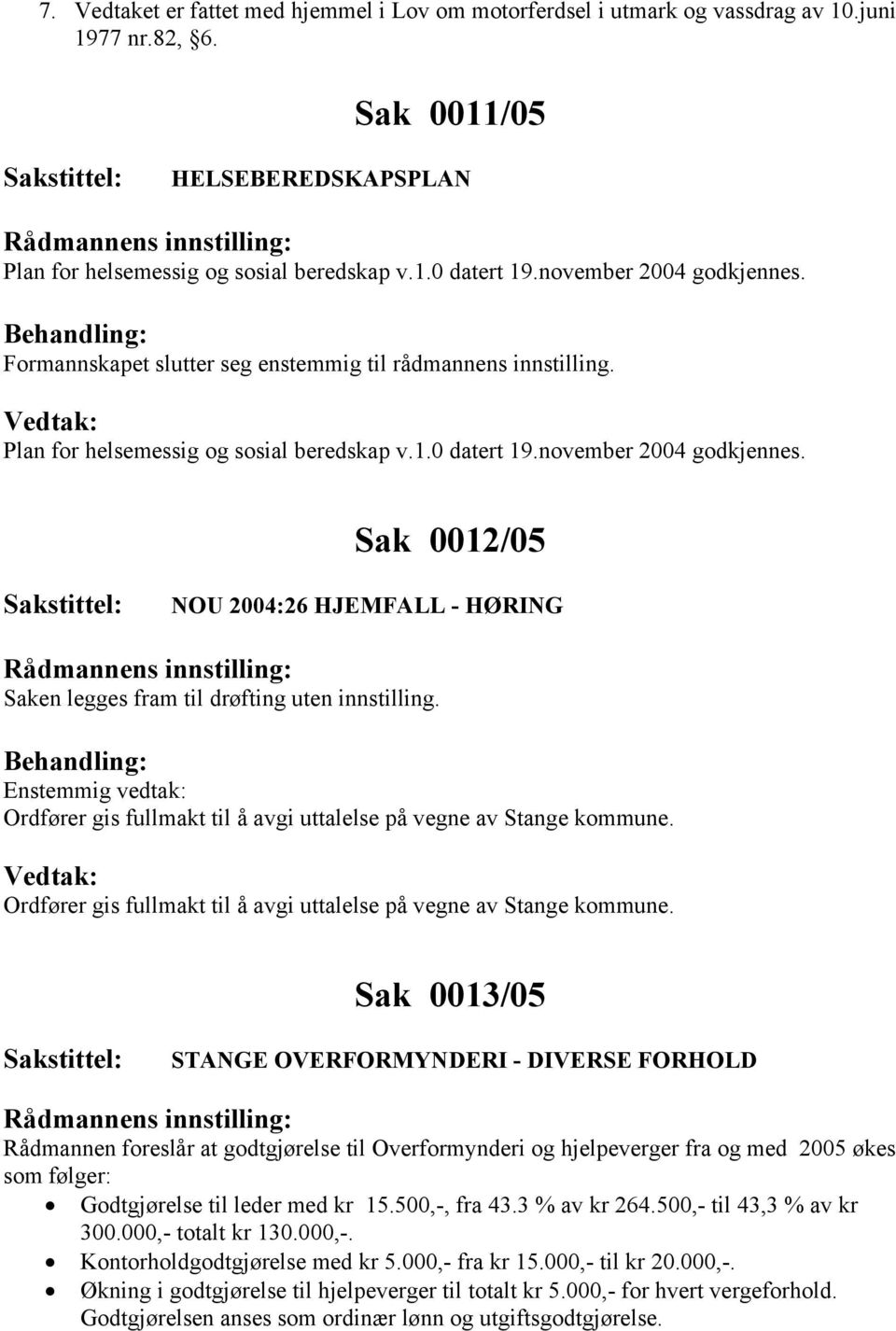 Enstemmig vedtak: Ordfører gis fullmakt til å avgi uttalelse på vegne av Stange kommune.