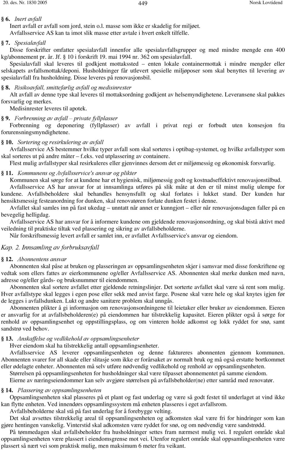 Spesialavfall Disse forskrifter omfatter spesialavfall innenfor alle spesialavfallsgrupper og med mindre mengde enn 400 kg/abonnement pr. år. Jf. 10 i forskrift 19. mai 1994 nr. 362 om spesialavfall.