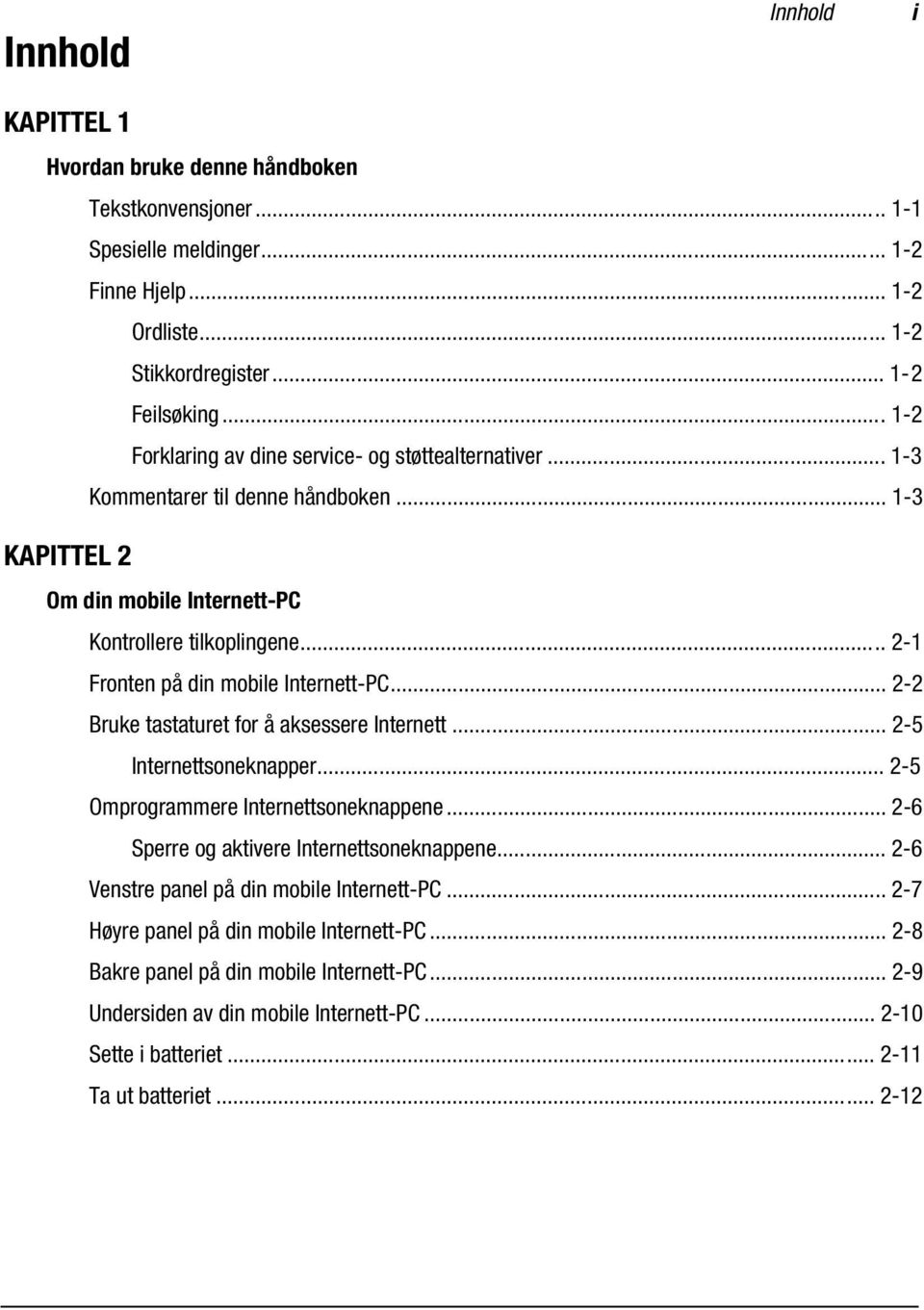 .. 2-1 Fronten på din mobile Internett-PC... 2-2 Bruke tastaturet for å aksessere Internett... 2-5 Internettsoneknapper... 2-5 Omprogrammere Internettsoneknappene.