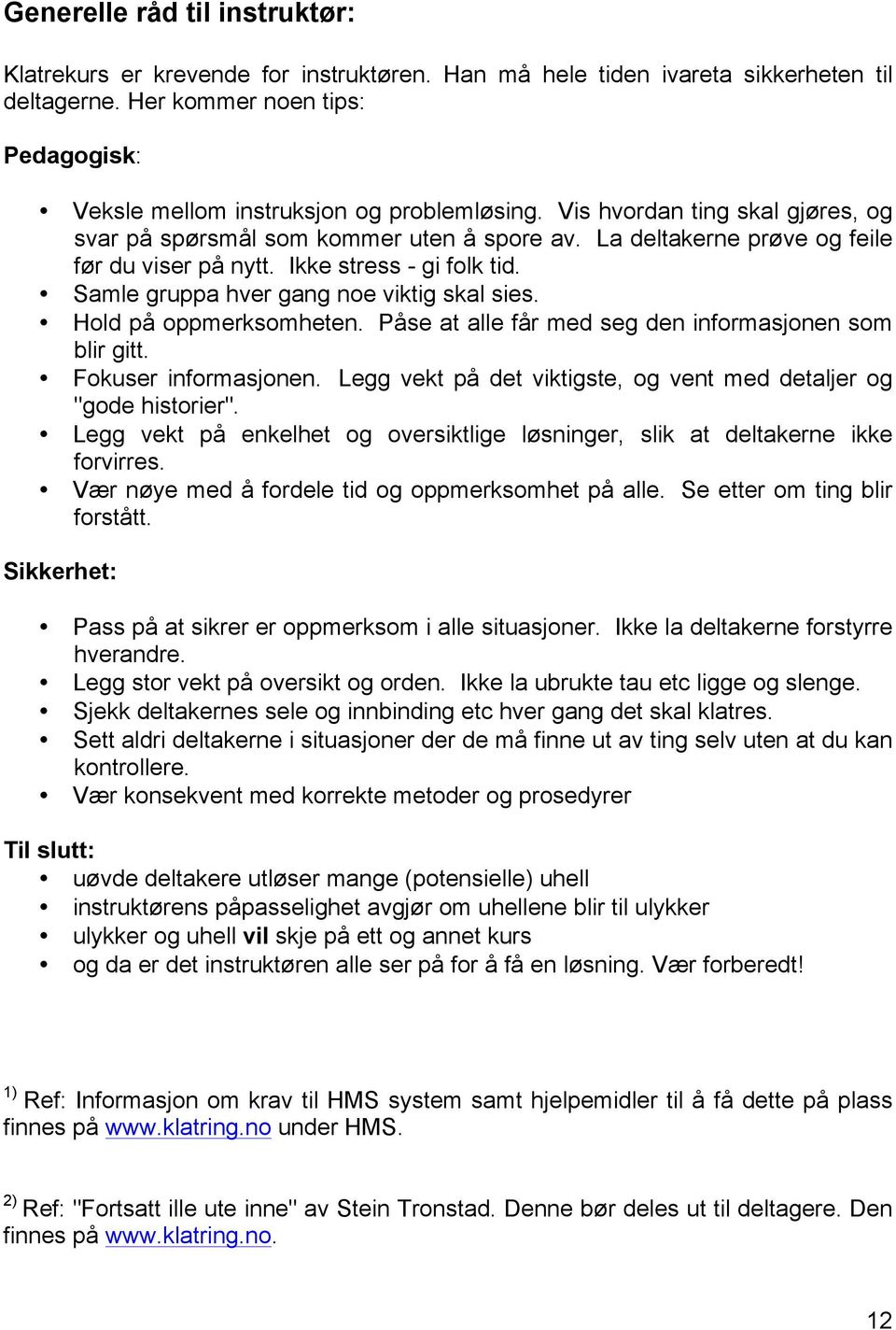 La deltakerne prøve og feile før du viser på nytt. Ikke stress - gi folk tid. Samle gruppa hver gang noe viktig skal sies. Hold på oppmerksomheten.