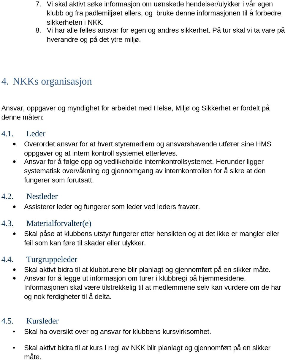 NKKs organisasjon Ansvar, oppgaver og myndighet for arbeidet med Helse, Miljø og Sikkerhet er fordelt på denne måten: 4.1.