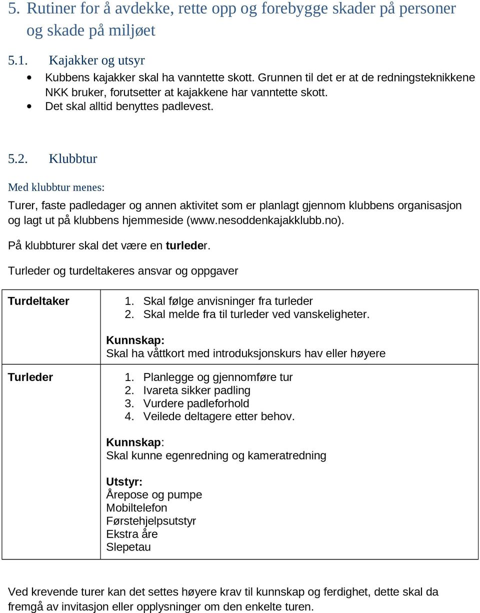 Klubbtur Med klubbtur menes: Turer, faste padledager og annen aktivitet som er planlagt gjennom klubbens organisasjon og lagt ut på klubbens hjemmeside (www.nesoddenkajakklubb.no).