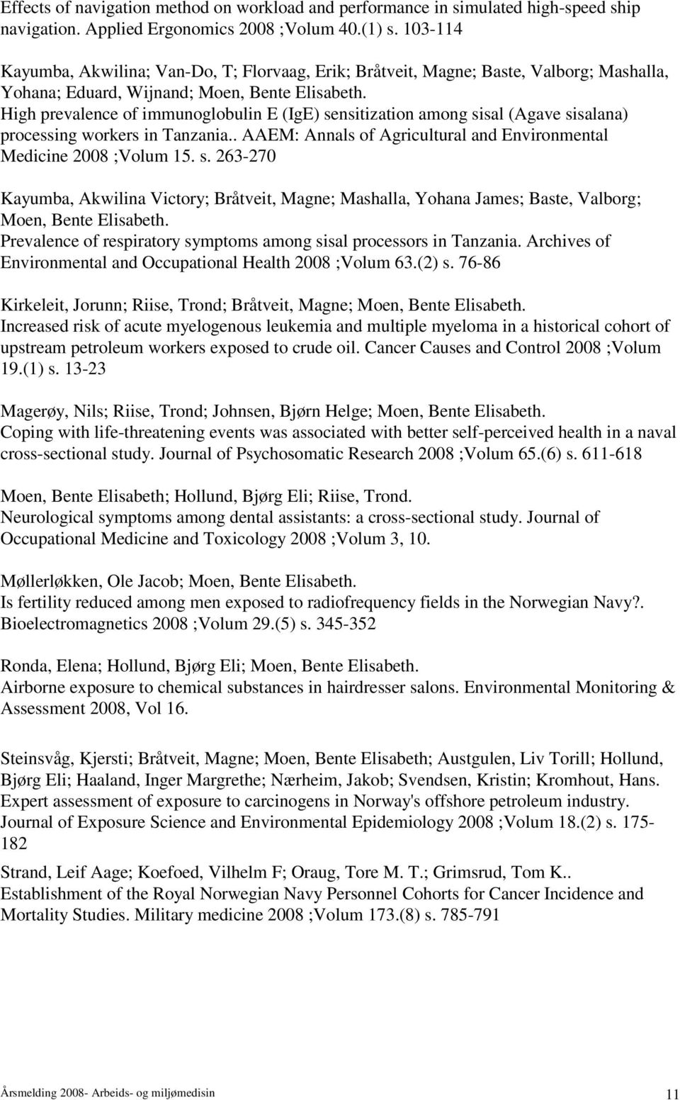 High prevalence of immunoglobulin E (IgE) sensitization among sisal (Agave sisalana) processing workers in Tanzania.. AAEM: Annals of Agricultural and Environmental Medicine 2008 ;Volum 15. s. 263-270 Kayumba, Akwilina Victory; Bråtveit, Magne; Mashalla, Yohana James; Baste, Valborg; Moen, Bente Elisabeth.