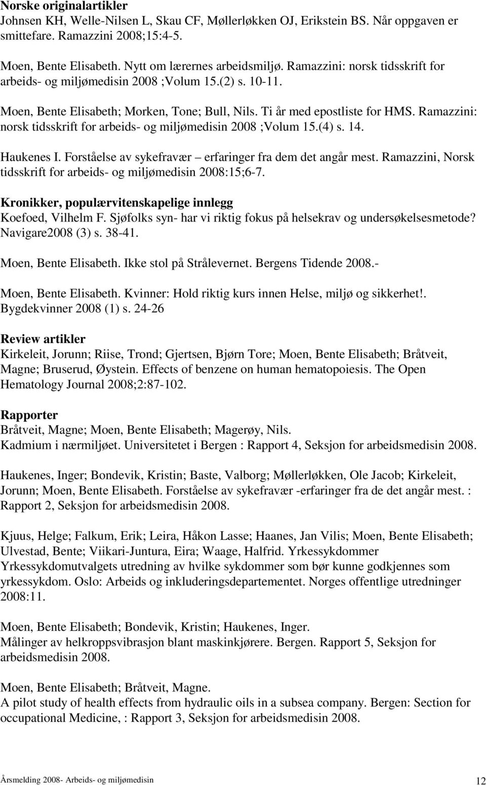 Ramazzini: norsk tidsskrift for arbeids- og miljømedisin 2008 ;Volum 15.(4) s. 14. Haukenes I. Forståelse av sykefravær erfaringer fra dem det angår mest.
