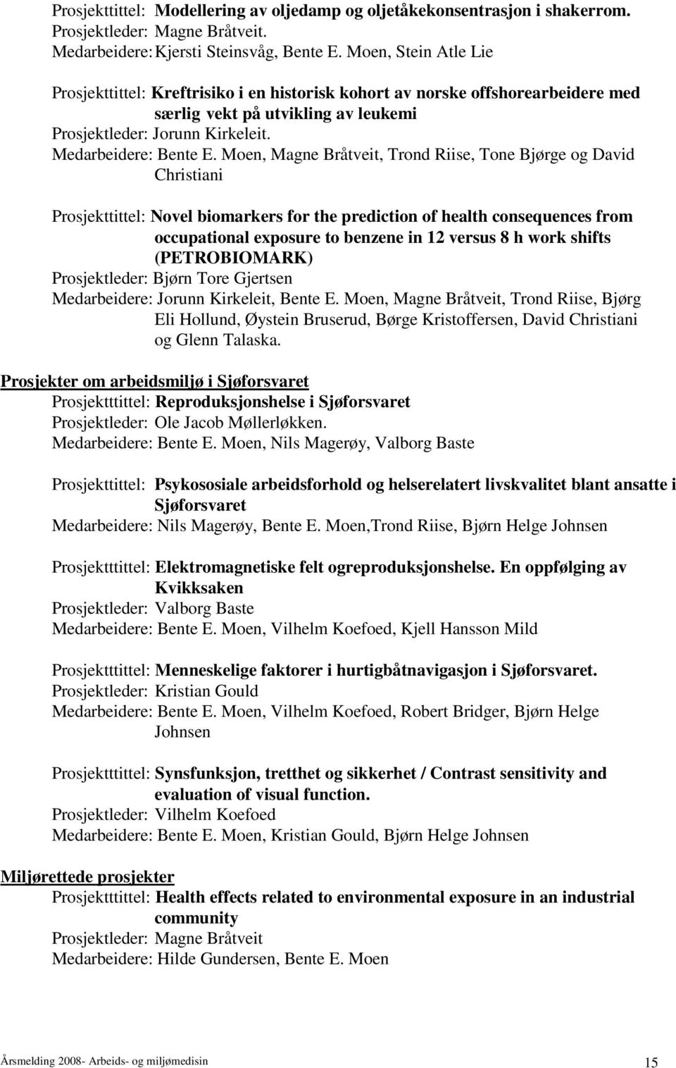 Moen, Magne Bråtveit, Trond Riise, Tone Bjørge og David Christiani Prosjekttittel: Novel biomarkers for the prediction of health consequences from occupational exposure to benzene in 12 versus 8 h