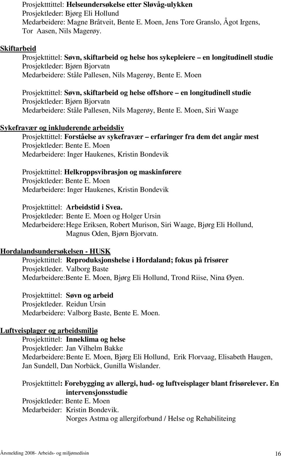 Moen Prosjekttittel: Søvn, skiftarbeid og helse offshore en longitudinell studie Prosjektleder: Bjørn Bjorvatn Medarbeidere: Ståle Pallesen, Nils Magerøy, Bente E.