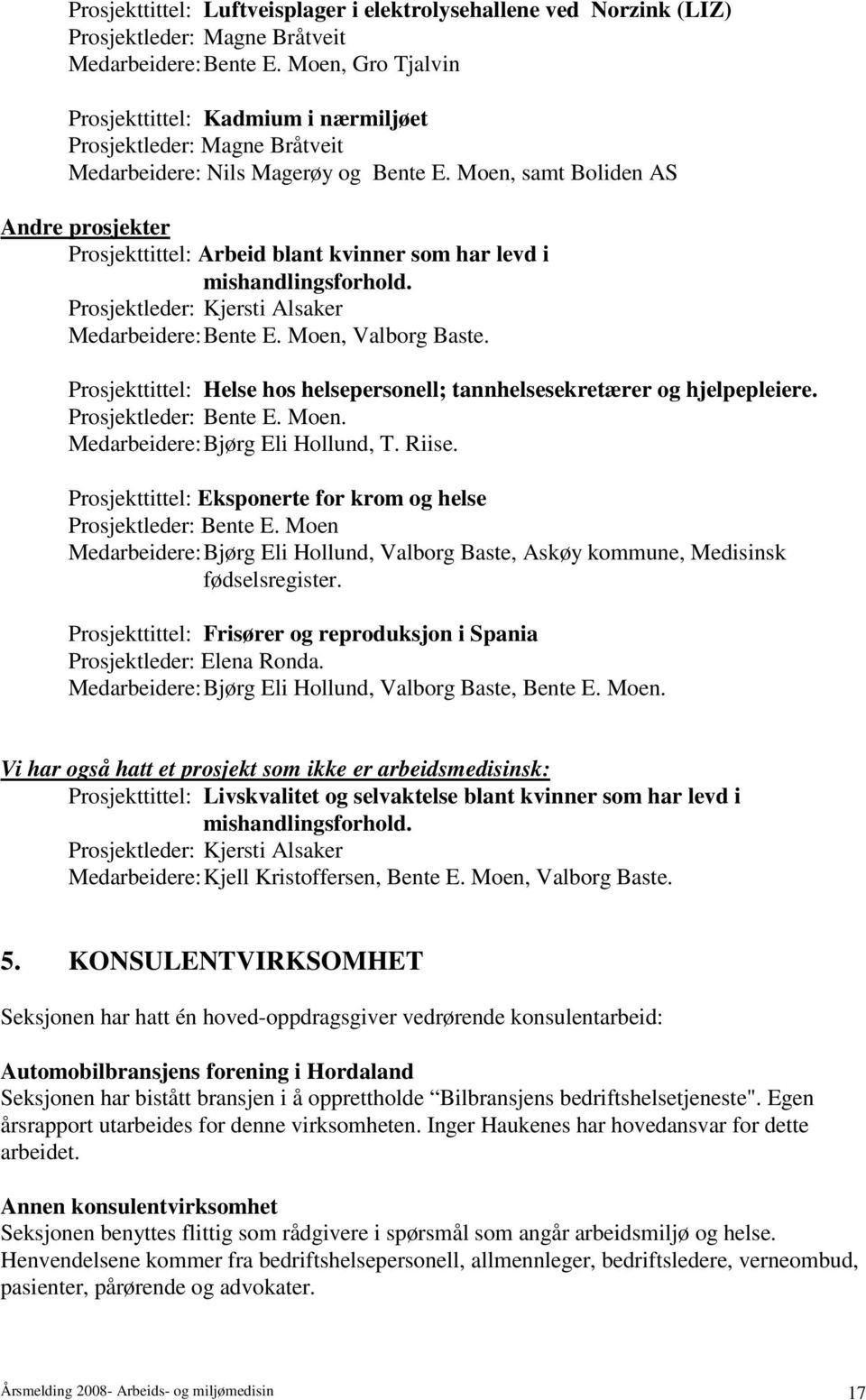 Moen, samt Boliden AS Andre prosjekter Prosjekttittel: Arbeid blant kvinner som har levd i mishandlingsforhold. Prosjektleder: Kjersti Alsaker Medarbeidere: Bente E. Moen, Valborg Baste.