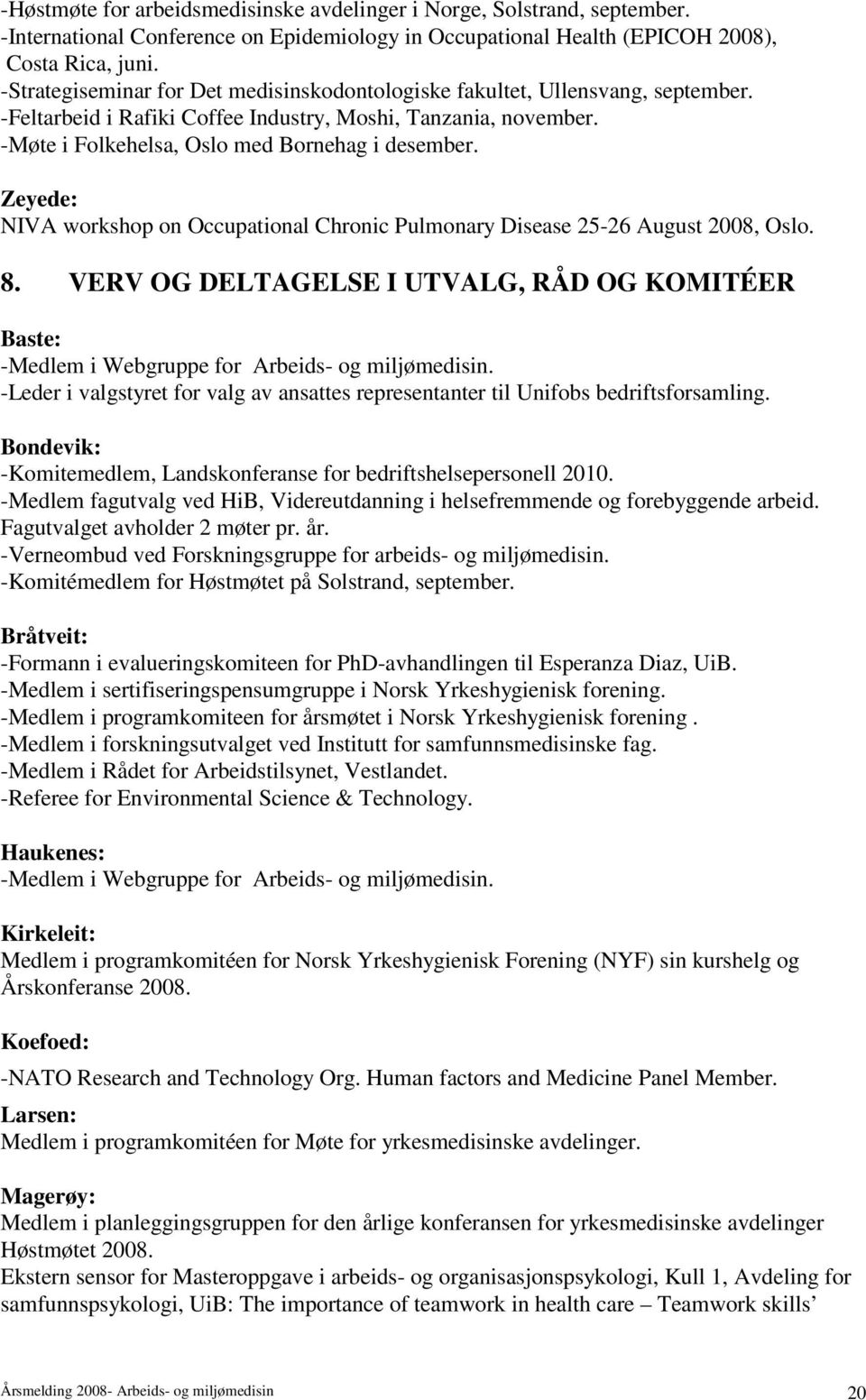 Zeyede: NIVA workshop on Occupational Chronic Pulmonary Disease 25-26 August 2008, Oslo. 8. VERV OG DELTAGELSE I UTVALG, RÅD OG KOMITÉER Baste: -Medlem i Webgruppe for Arbeids- og miljømedisin.