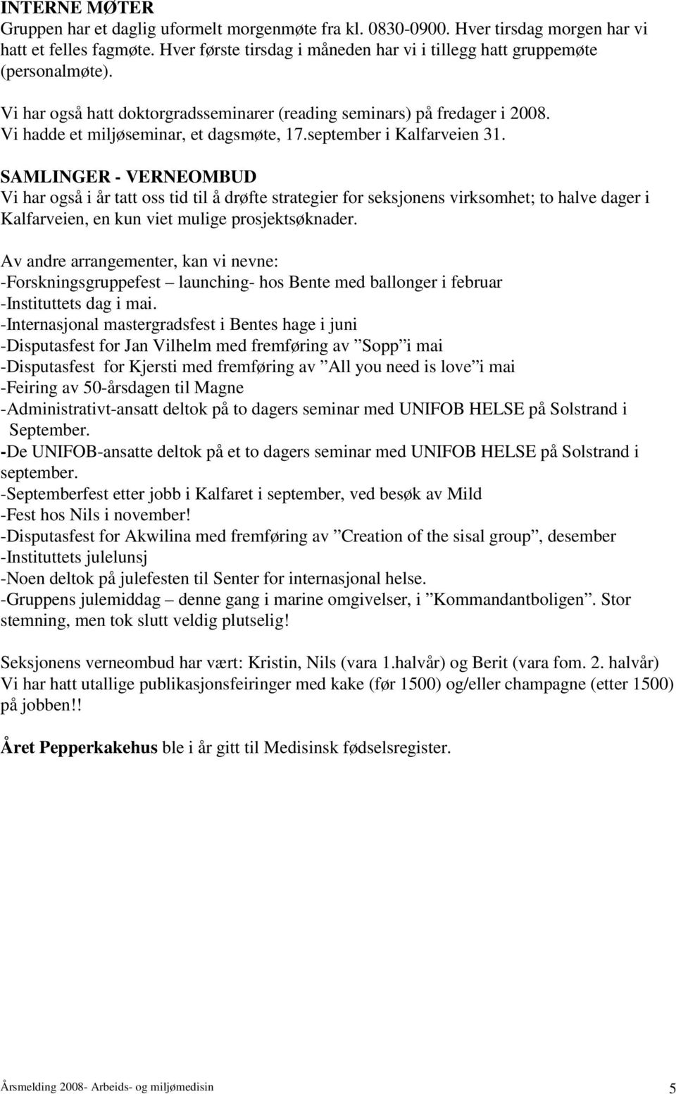 september i Kalfarveien 31. SAMLINGER - VERNEOMBUD Vi har også i år tatt oss tid til å drøfte strategier for seksjonens virksomhet; to halve dager i Kalfarveien, en kun viet mulige prosjektsøknader.