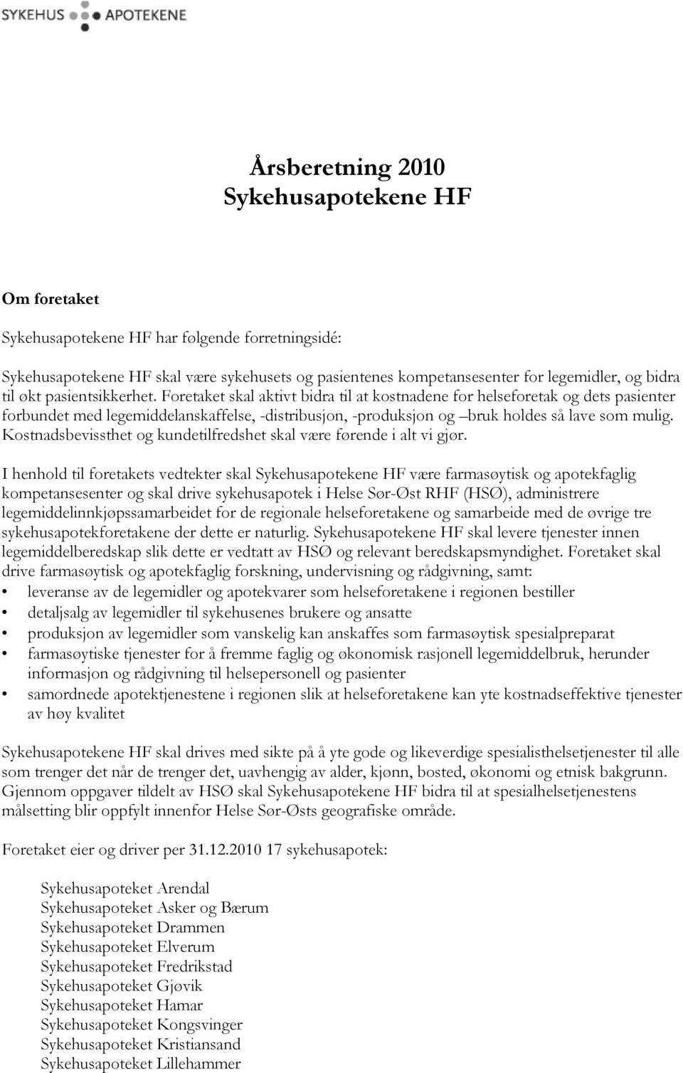 Foretaket skal aktivt bidra til at kostnadene for helseforetak og dets pasienter forbundet med legemiddelanskaffelse, -distribusjon, -produksjon og bruk holdes så lave som mulig.