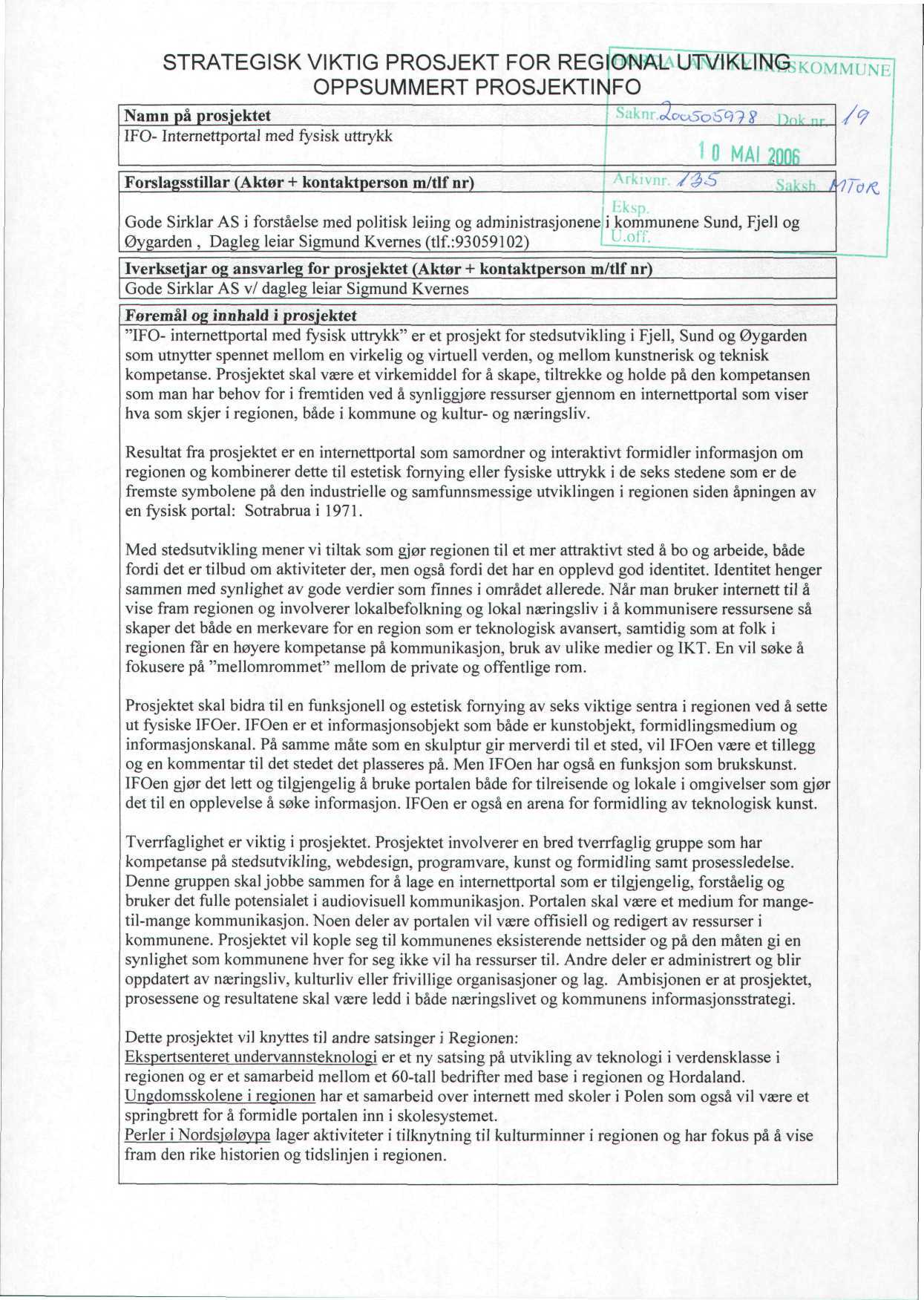 Namn på prosjektet &c^sb 5 g 7 g n n i IFO- Internettportal med fysisk uttrykk 1 O MAI 2006 Forslagsstillar (Aktør + kontaktperson m/tlf nr) Gode Sirklar AS i forståelse med politisk leiing og