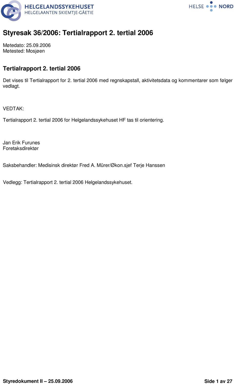 VEDTAK: Tertialrapport 2. tertial 2006 for Helgelandssykehuset HF tas til orientering.