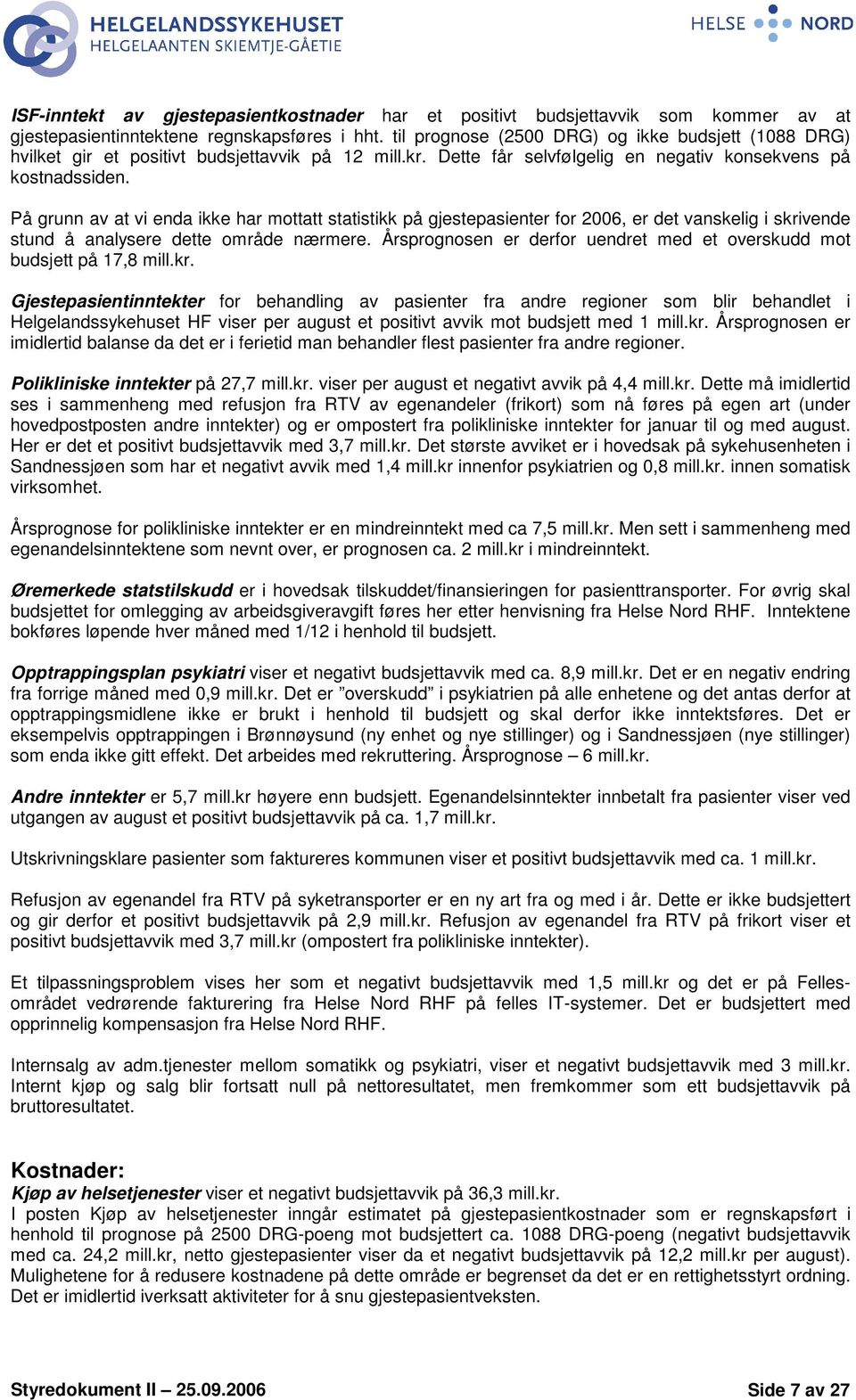 På grunn av at vi enda ikke har mottatt statistikk på gjestepasienter for 2006, er det vanskelig i skrivende stund å analysere dette område nærmere.