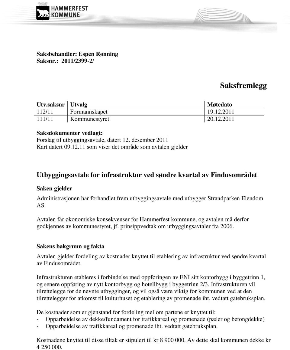 11 som viser det område som avtalen gjelder Utbyggingsavtale for infrastruktur ved søndre kvartal av Findusområdet Saken gjelder Administrasjonen har forhandlet frem utbyggingsavtale med utbygger