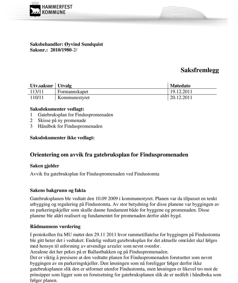 2011 Saksdokumenter vedlagt: 1 Gatebruksplan for Finduspromenaden 2 Skisse på ny promenade 3 Håndbok for Finduspromenaden Saksdokumenter ikke vedlagt: Orientering om avvik fra gatebruksplan for