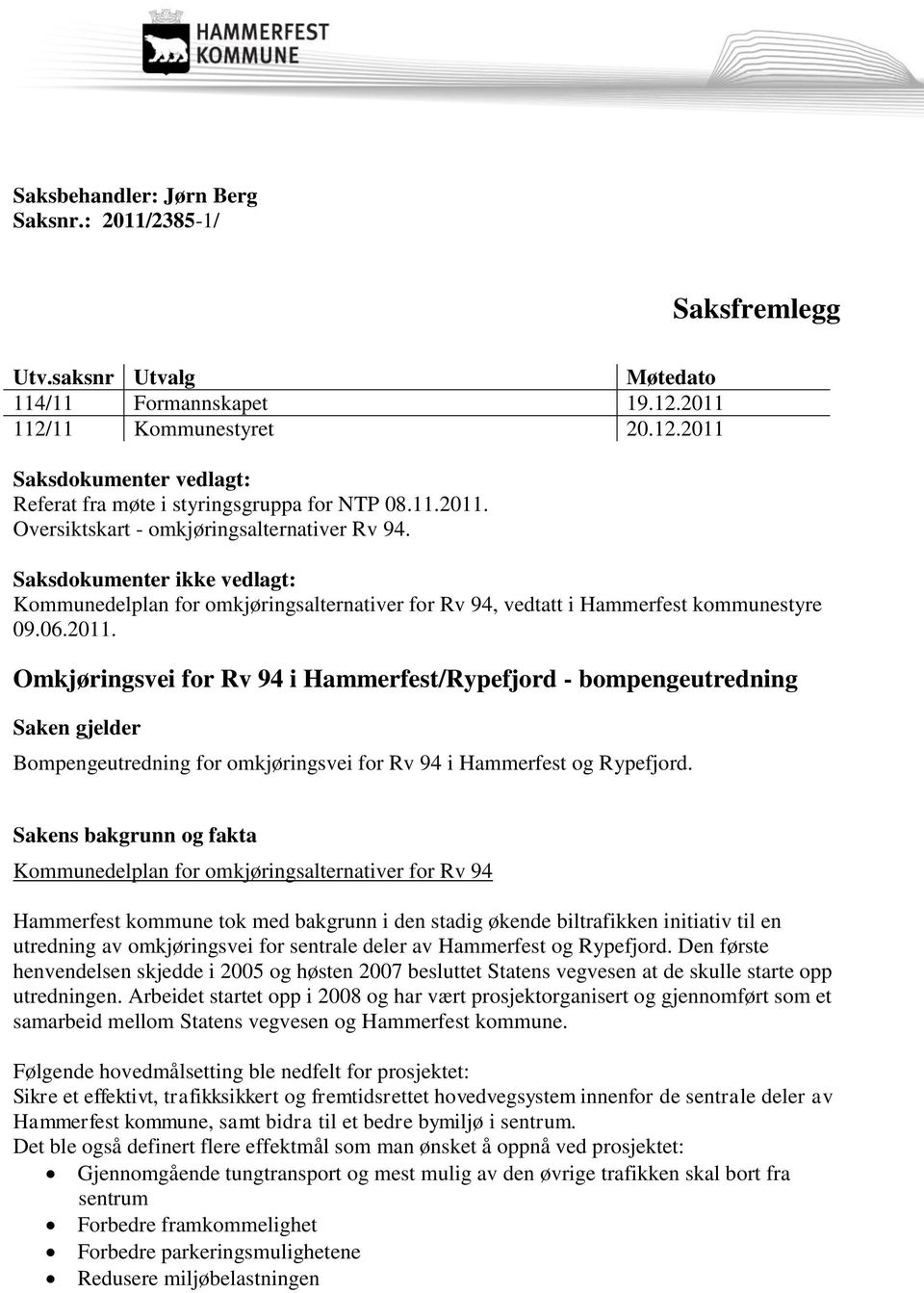 Sakens bakgrunn og fakta Kommunedelplan for omkjøringsalternativer for Rv 94 Hammerfest kommune tok med bakgrunn i den stadig økende biltrafikken initiativ til en utredning av omkjøringsvei for