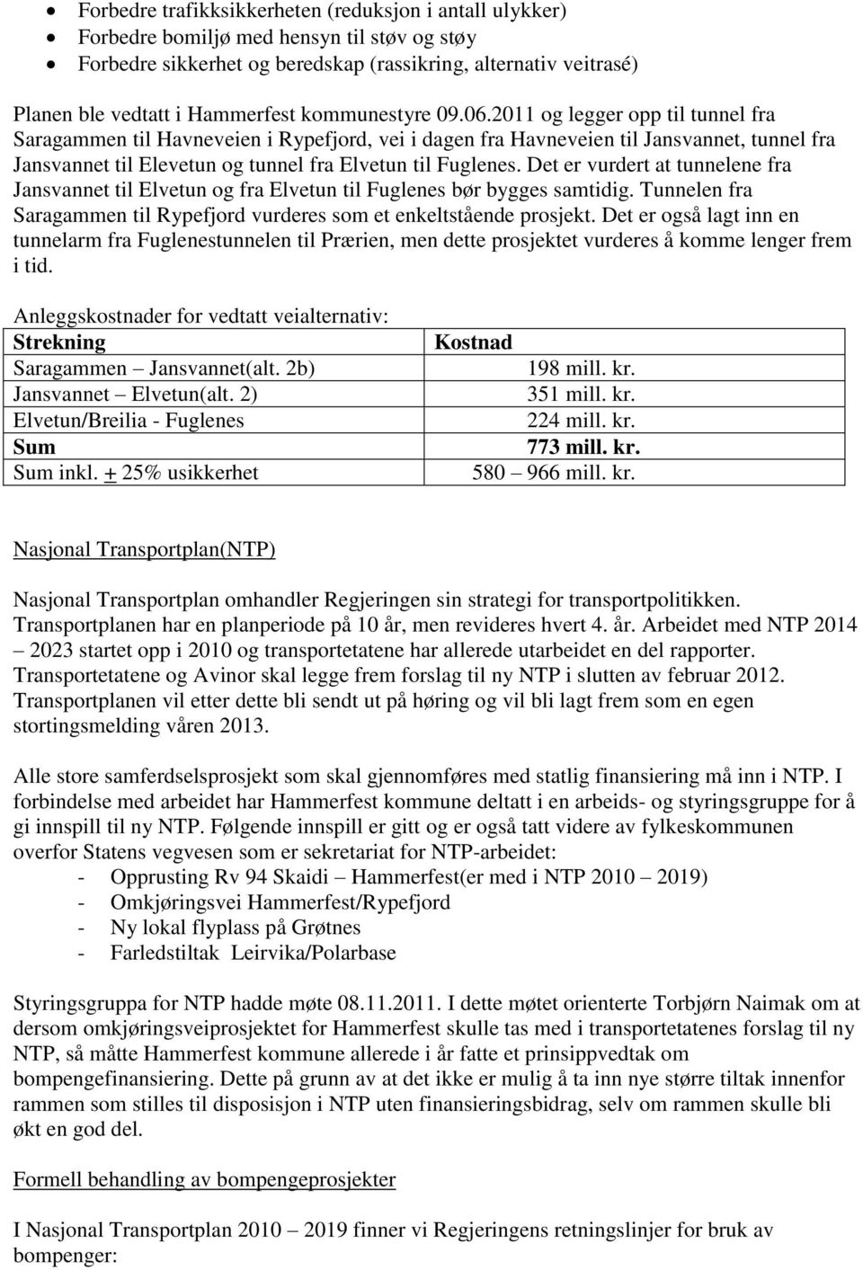 2011 og legger opp til tunnel fra Saragammen til Havneveien i Rypefjord, vei i dagen fra Havneveien til Jansvannet, tunnel fra Jansvannet til Elevetun og tunnel fra Elvetun til Fuglenes.