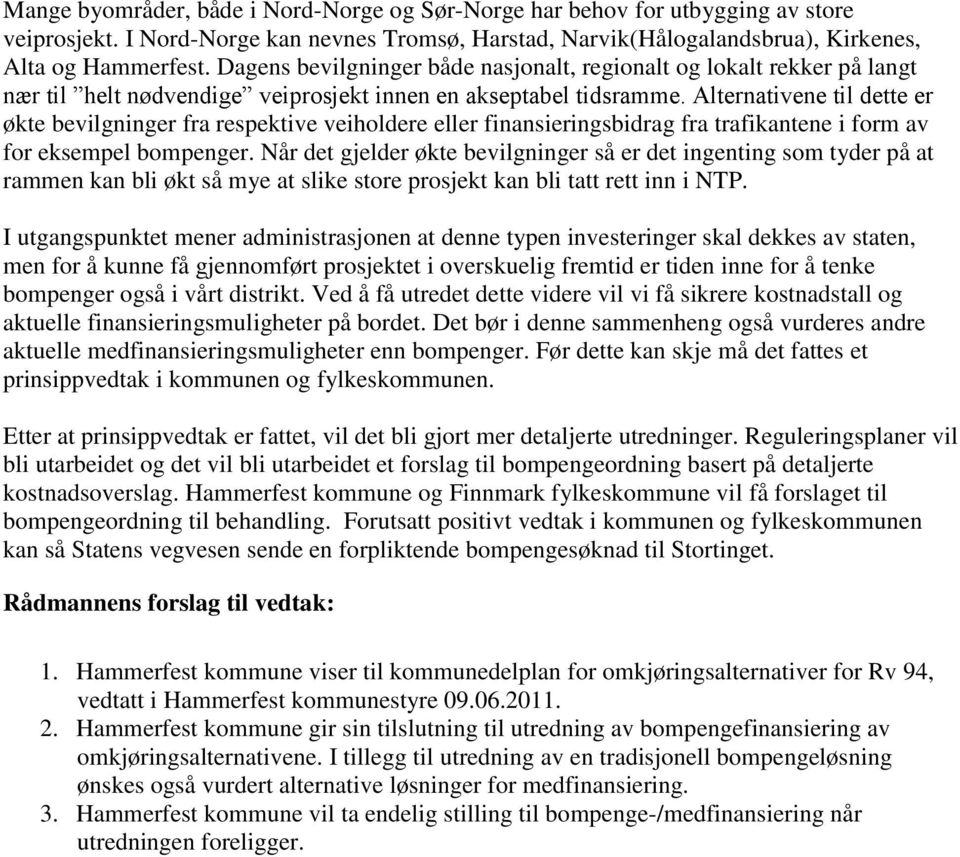 Alternativene til dette er økte bevilgninger fra respektive veiholdere eller finansieringsbidrag fra trafikantene i form av for eksempel bompenger.