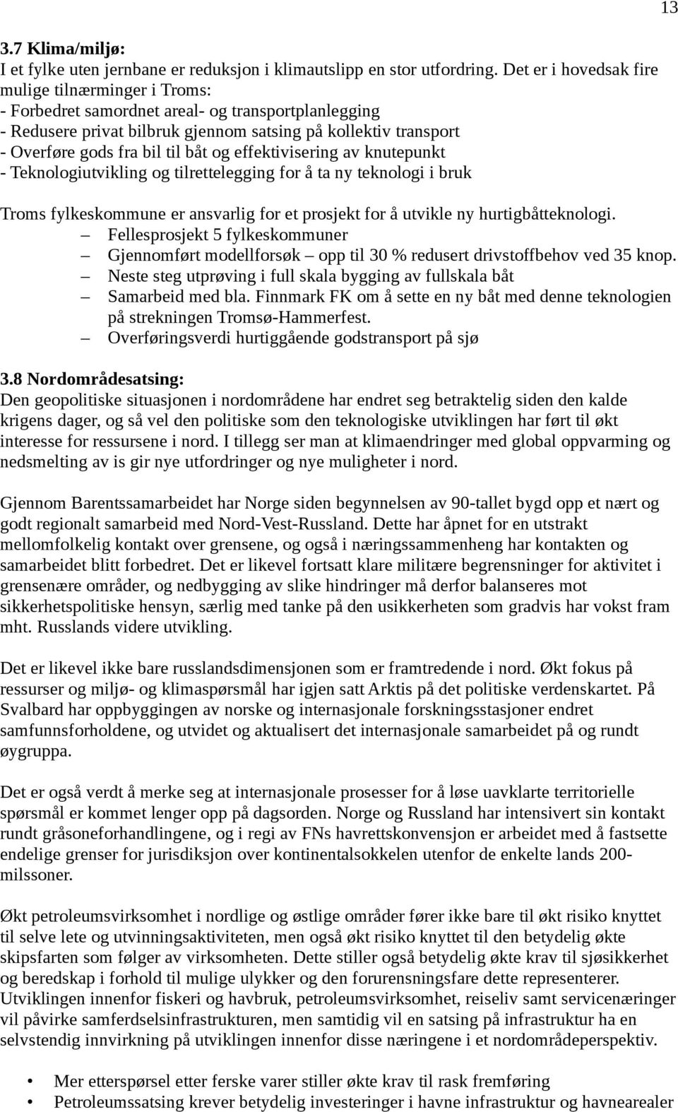 båt og effektivisering av knutepunkt - Teknologiutvikling og tilrettelegging for å ta ny teknologi i bruk Troms fylkeskommune er ansvarlig for et prosjekt for å utvikle ny hurtigbåtteknologi.