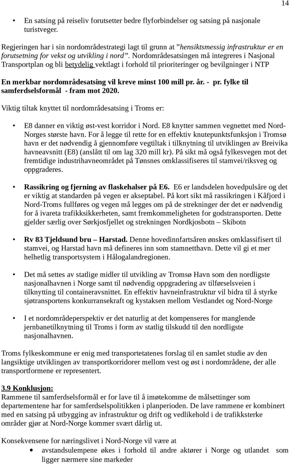 Nordområdesatsingen må integreres i Nasjonal Transportplan og bli betydelig vektlagt i forhold til prioriteringer og bevilgninger i NTP En merkbar nordområdesatsing vil kreve minst 100 mill pr. år.