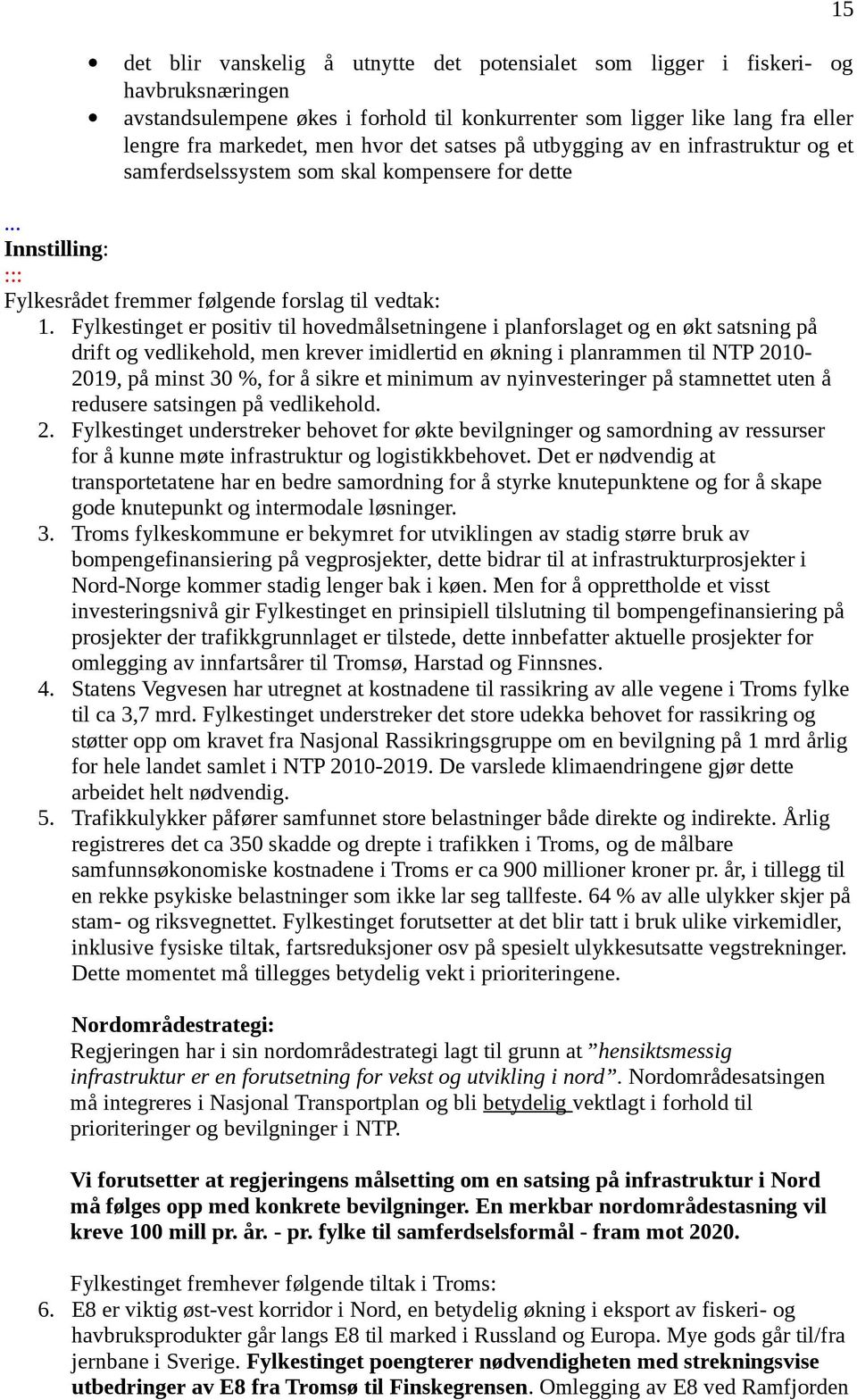 Fylkestinget er positiv til hovedmålsetningene i planforslaget og en økt satsning på drift og vedlikehold, men krever imidlertid en økning i planrammen til NTP 2010-2019, på minst 30 %, for å sikre