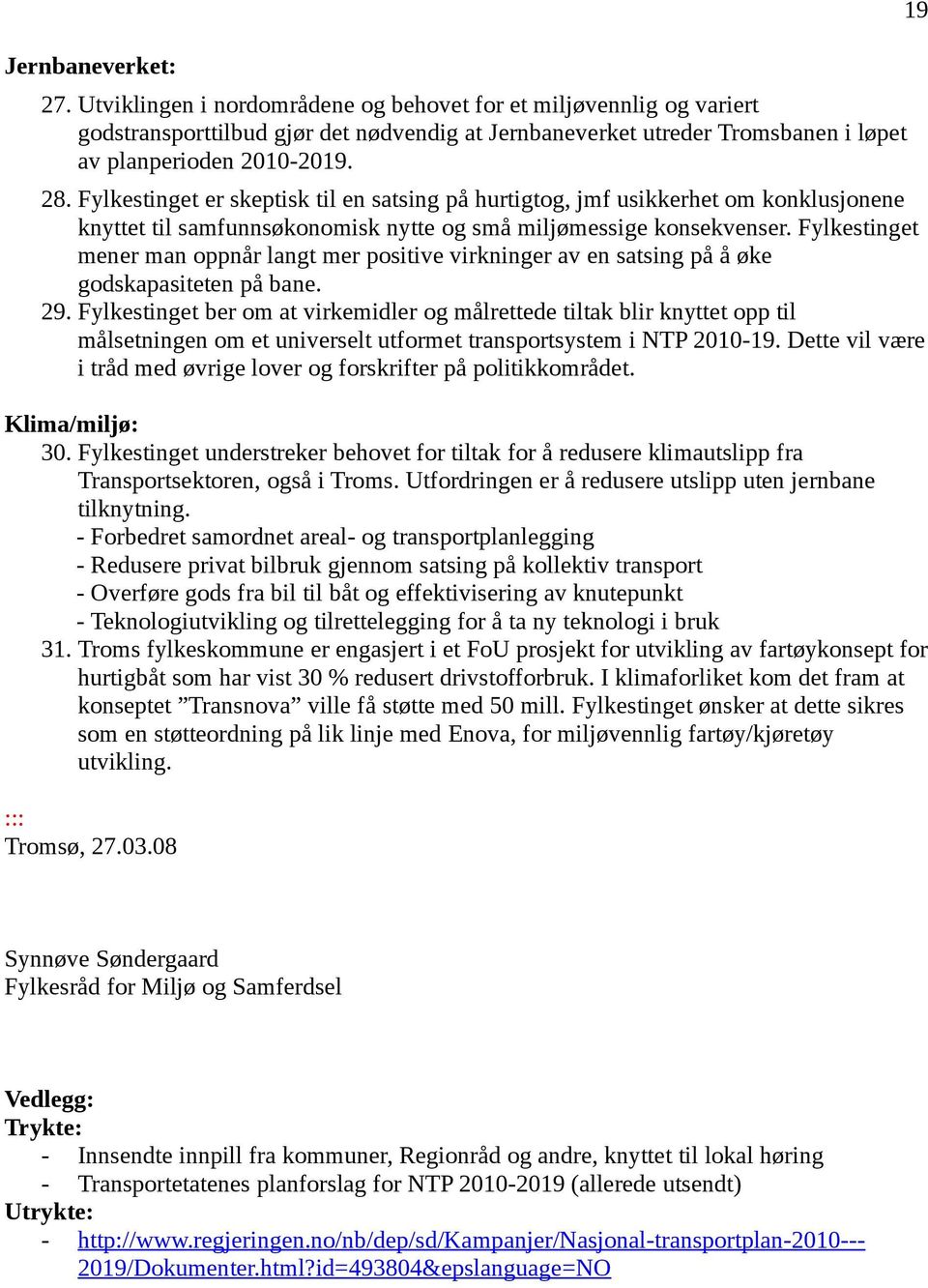 Fylkestinget mener man oppnår langt mer positive virkninger av en satsing på å øke godskapasiteten på bane. 29.