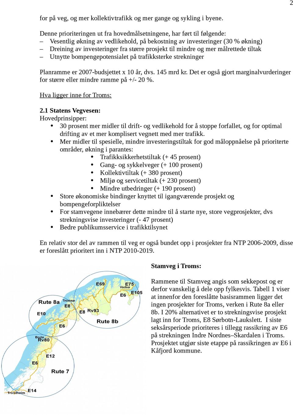 mindre og mer målrettede tiltak Utnytte bompengepotensialet på trafikksterke strekninger Planramme er 2007-budsjettet x 10 år, dvs. 145 mrd kr.